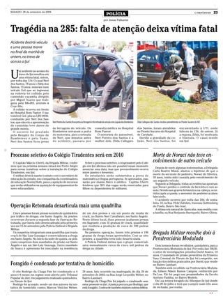 SÁBADO, 26 de setembro de 2009
                                                                                                         POLÍCIA                                                                                              O REPÓRTER       23

                                                                                                      por Jonas Palharini


Tragédia na 285: falta de atenção deixa vítima fatal
Acidente destrói veículo
e uma pessoa morre
no final da manhã de
ontem, no trevo de
acesso a Ijuí


U
       m acidente no acesso do
       trevo de Ijuí resultou em
       uma vítima fatal, ontem,
por volta das 11h. O casal Neri
dos Santos, 78 anos e Zilda dos
Santos, 75 anos, estavam num
veículo Gol que ao ingressar
na rodovia foi colhido pelo
caminhão caçamba dirigido
por Miguel Soares que trafe-
gava pela BR-285, sentido à
Cruz Alta.
  A colisão ocorreu em frente
ao Hospital Bom Pastor. O au-
tomóvel Gol, placas LRV-0036,
conduzido por Neri dos San-
tos, que não viu a aproximação         Neri Pereira dos Santos ficou preso às ferragens e foi retirado do veículo com a ajuda dos Bombeiros   Zilda Callegaro dos Santos recebeu atendimento no Pronto Socorro do HCI
do caminhão teve danos de
grande monta.                          às ferragens do veículo. Os                         consulta médica no Hospital                        dos Santos, foram atendidos                    encaminhado à UTI, onde
  O socorro foi prestado               Bombeiros serraram a porta                          Bom Pastor.                                        no Pronto Socorro do Hospital                  faleceu às 15h, de ontem. Já
pelo Resgate do Corpo de               do motorista, para a retirada                        O motorista do automóvel,                         de Caridade.                                   a esposa, Zilda, foi medicada
B o m b e i ro s e p e l o S a m u .   de Neri, que minutos antes                          Neri Pereira dos Santos e a                          Devido a gravidade da co-                    e liberada. O casal reside
Neri dos Santos ficou preso            do acidente, passava por                            mulher dele, Zilda Callegaro                       lisão, Neri dos Santos, foi                    em Ijuí.




Processo seletivo do Colégio Tiradentes será em 2010                                                                                                           Morte de Noraci não teve en-
  O Capitão Márcio Uberti, da Brigada Militar, confir-                         Sobre o processo seletivo, o responsável pelo Colé-
                                                                                                                                                               volvimento de outro veículo
mou que na próxima semana estará em Porto Alegre                            gio em Ijuí afirmou não ser possível nesse momento
                                                                                                                                                                 Depois de ouvir algumas testemunhas, a Delegada
para novas tratativas sobre a instalação do Colégio                         anunciar uma data, mas que provavelmente ocorra
                                                                                                                                                               Carla Beatriz Mussi, afastou a hipótese de que a
Tiradentes, em Ijuí.                                                        entre janeiro e fevereiro.
                                                                                                                                                               morte do servente de pedreiro, Noraci de Oliveira,
  O militar deverá manter contato com o secretário de                          Os estudantes serão submetidos a prova de
                                                                                                                                                               59 anos, tenha sido causada pelo envolvimento de
educação do estado, em companhia da coordenadora                            matemática e língua portuguesa. Se aprovados, pas-
                                                                                                                                                               um segundo veículo.
de educação Noemi Huth, para a captação de recursos                         sarão por exame físico e médico. Capitão Uberti
                                                                                                                                                                 Segundo a Delegada, todas as evidências apontam
que serão utilizados na aquisição de equipamentos do                        lembrou que 30% das vagas serão reservadas para
                                                                                                                                                               que Noraci perdeu o controle da bicicleta e caiu ao
novo educandário.                                                           filhos ou dependentes de militares.
                                                                                                                                                               solo. Devido aos graves ferimentos na cabeça, ocor-
                                                                                                                                                               ridos após a queda, o servente de pedreiro acabou
                                                                                                                                                               falecendo.
                                                                                                                                                                 O acidente ocorreu por volta das 20h, de sexta-
                                                                                                                                                               feira, 18, na Rua 19 de Outubro, travessa Guttemberg
Operação Retomada desarticula mais uma quadrilha                                                                                                               do Prado, Bairro São José.
                                                                                                                                                                 A vítima era natural de Ajuricaba, mas residia com
  Cinco pessoas foram presas na noite de quinta-feira                      de um dos presos e em um ponto de venda de                                          a família, na Rua Benjamin Barriquelo, Bairro Glória.
por tráfico de drogas, em Santo Ângelo. As prisões                         crack, no Bairro Neri Cavalheiro, em Santo Ângelo.
ocorreram durante a segunda fase da Operação Re-                           Neste último local, duas pessoas acabaram presas
tomada, que havia sido desencadeada pela primeira                          em flagrante, com 35 gramas de crack, quantidade
vez em 15 de setembro pela Polícia Federal e Brigada                       que renderia a produção de cerca de 100 pedras
Militar.                                                                   da droga.
  Os suspeitos integrariam uma quadrilha que trazia
crack de São Luiz Gonzaga e comercializava a droga
                                                                             Na primeira operação, houve três prisões e 190
                                                                           gramas da droga foram apreendidos. Com as oito
                                                                                                                                                               Brigada Militar recolhe dois à
em Santo Ângelo. No início da noite de quinta, os poli-                    prisões, a quadrilha teria sido desarticulada.                                      Penitenciária Modulada
ciais cumpriram dois mandados de prisão em Santo                             A Polícia Federal estima que o grupo comerciali-
Ângelo e um em São Luiz Gonzaga. Outro mandado                             zava mensalmente cerca de cinco mil pedras da                                         Dois homens foram recolhidos, quinta-feira, para a
de busca e apreensão foi executado na residência                           droga na cidade.                                                                    Penitenciária Modulada de Ijuí. Por volta das 10h30,
                                                                                                                                                               o setor de investigações prendeu David Soares, 18
                                                                                                                                                               anos. O mandado de prisão preventiva da Primeira
                                                                                                                                                               Vara Criminal do Fórum de Ijuí foi cumprido, em

Foragido é condenado por tentativa de homicídio                                                                                                                função dos delitos praticados por David, que reside
                                                                                                                                                               no Bairro Lambari.
                                                                                                                                                                 Também está recolhido na Penitenciária Modula-
  O réu Rodrigo da Chaga Fim foi condenado a 4                             29 anos, fato ocorrido na madrugada do dia 29 de                                    da, Edison Nilson Ramos Campos, conhecido por
anos e 8 meses em regime semi aberto pelo Tribunal                         setembro de 2002, na Rua Jorge Leopoldo Weber, no                                   Da Lua. Ele foi pego nas proximidades da Escola
Popular do Júri, em julgamento realizado quinta-feira,                     Bairro Lambari.                                                                     Antônio Padilha, no Bairro Modelo.
no Fórum de Ijuí.                                                            Rodrigo da Chaga Fim foi julgado e condenado sem                                    Da Lua estava foragido do Albergue de Ijuí desde
  Rodrigo foi acusado, sendo um dos autores da ten-                        estar presente no júri. A justiça procura por Rodrigo, que                          o dia 20 de julho e terá que cumprir mais três anos
tativa de homicídio contra Marcos Vinícius Weber,                          está foragido. Contra ele também existem outros delitos.                            de reclusão, por roubo.
                                                                                                                                                                                                                        CMYK
 