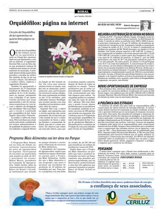 SÁBADO, 26 de setembro de 2009
                                                                                                       RURAL                                                                   O REPÓRTER            7

                                                                                                    por Sandro Silvello



Orquidófilos: página na internet                                                                                          DO ÓCIO AO NEGAÓCIO             Roberto Macagnan
                                                                                                                                                robertomacagnan@hotmail.com

Circuito de Orquidófilos
de Ijuí apresentou na                                                                                                     MELHORA A DISTRIBUIÇÃO DE RENDA NO BRASIL
                                                                                                                            Estudo da FGV – Fundação Getúlio Vargas, divulgado nesta se-
quarta-feira página na                                                                                                    mana, mostra que o Brasil avançou bastante, na distribuição de
                                                                                                                          renda. O estudo se refere ao período entre 2003 e 2008 (5 anos).
internet                                                                                                                  A principal constatação é de que 32 milhões de brasileiros as-
                                                                                                                          cenderam de categoria social. A pesquisa classifica a população
                                                                                                                          em 5 faixas de renda (A, B, C, D e E). A classe E compreende as


O
                                                                                                                          famílias que ganham até R$ 768,00 mensais e as classes A e B as
        círculo dos Orquidófilos                                                                                          famílias com renda mensal superior a R$ 4.807,00. A classe C,
        de Ijuí realizou encon-                                                                                           que compreende as famílias com renda mensal entre R$ 1.115,00
        tro na quarta-feira à                                                                                             e R$ 4.807,00, concentra a maior parte dos brasileiros (49,2 %),
noite no Chopp Ijuí, oportuni-                                                                                            com mais de 91 milhões de pessoas. A Classe E, que em 2003
dade em que apresentou o seu                                                                                              participava com mais de 28 % da população reduziu-se para 16
site na internet. O engenheiro                                                                                            % no ano passado. Na outra ponta, as classes A e B participam
florestal Nilo Leal da Silva dis-                                                                                         com 10,4 % do total dos habitantes. A concentração de renda é,
se que atualmente existem 50                                                                                              com certeza, um dos efeitos indesejados do processo de cresci-
criadores que atuam no círculo                                                                                            mento da economia brasileira nos últimos 80 anos, desde que o
existente no município. A ativi-                                                                                          país investiu na industrialização. O modelo de industrialização,
dade desenvolvida quarta-feira                                                                                            especialmente o implementado a partir de 1955, foi concentrador
                                                                                                                          de renda. Ou seja, o Brasil tem uma dívida histórica com sua po-
permitiu a escolha da melhor
                                         Criadores de orquídeas estiveram reunidos no Chopp Ijuhy                         pulação, a de repartir melhor os frutos da produção de riqueza.
flor símbolo de Ijuí, já em sua                                                                                           Estamos no caminho certo, quando o país reduz as desigualdades
terceira edição. Escolhemos                                                                                               resgatando, em parte, esta dívida!
o melhor cultivo, explicou o             do Estado do Rio Grande do                     se produza visando comercia-
engenheiro florestal.                    Sul. Ele citou que existem                     lização de flores de todas as
   Também foi apresentado o
lançamento do 5ª Exposição
                                         núcleos fortes no estado, mas
                                         Ijuí tem se destacado, princi-
                                                                                        espécies no estado. “Temos
                                                                                        produtores que já estão co-
                                                                                                                          NOVAS OPORTUNIDADES DE EMPREGO
                                                                                                                            Nos próximos dias, abrem-se várias oportunidades de empre-
Estadual de Híbridos de Or-              palmente pela participação                     mercializando’ comentou Nilo      go, a partir de concursos públicos, totalizando em torno de 950
quídeas, de 9 a 12 de outubro,           em eventos de outras cidades.                  Leal, acrescentando que exis-     novas vagas, com salários que vão de R$ 1.000,00 a R$ 13.000,00
junto ao parque, juntamente              Ele citou a premiação recebida                 tem espaços para outros. “As      mensais. Banrisul, Receita Federal, IBGE e Secretaria da Fazenda
com a ExpoIjuí. O ato desen-             no dia 12 de setembro, pelo                    orquídeas podem se constituir     do Estado já estão com as inscrições abertas.
volvido permitiu que fosse               cultivador Gustavo Nachtigal,                  em mais um ramo de ativida-
apresentado o site do círculo,           que recebeu premio com uma                     des”, afirmou. Nilo Leal disse
www.orquiedeas-coi.com.br,               orquídea em excelentes condi-                  que a geada trouxe alguns         A POLÊMICA DAS ESTRADAS
com o objetivo de divulgação             ções, além de outros.                          problemas para os produtores        O Governo do estado não quer mais se responsabilizar pela
das atividades. Nilo Leal disse                                                                                           conservação de vários trechos de estradas federais. A conser-
                                           Segundo Nilo Leal, é difícil                 de orquídeas, existindo no en-
                                                                                                                          vação desses trechos foi repassada ao estado mediante acordo
que o círculo é constituído              na região, nas exposições que                  tanto, em torno de 500 plantas    com o governo federal que se encarregou de repassar recursos
por orquidófilos de Ijuí, Santo          o círculo participa não serem                  que estarão em exposição. Ele     para tanto. Boa parte das estradas foi entregue a empresas do
Ângelo, Ajuricaba e Panambi.             premiados. Ele acrescenta que                  confirmou que na 5ª Exposição     setor privado através da cobrança de pedágios. A governadora
   Ao avaliar o cultivo de orquí-        o Rio Grande do sul é o maior                  vão participar orquidófilos de    tentou antecipar a renovação das concessões às empresas de
deas, Nilo Leal disse que atual-         consumidor de flores e plan-                   todo o Rio Grande do Sul. O ca-   pedágio (dispensando-as de licitação) e o governo federal (que
mente está sendo considerado             tas floridas e ornamentais do                  sal de produtores Martinho e      precisa concordar) não aceitou. Com isso, criou-se um impasse
em termos administrativos e              Brasil, mas não é o maior pro-                 Normal Kuck foi o vendedor da     e ninguém sabe quem irá se responsabilizar pela conservação
de qualidade de plantas e even-          dutor. Ele observa que existe                  3ª edição do concurso intituído   desses trechos de BRs. Sempre é bom relembrar que o problema
tos realizado o segundo Núcleo           um mercado aberto, para que                    pelo Círculo de Orquidófilos.     com a conservação das estradas iniciou (ou se agravou), com
                                                                                                                          o fim da TRU – Taxa Rodoviária única que foi substituída pelo
                                                                                                                          IPVA – Imposto Sobre Veículos Auto Motores. A TRU era uma Taxa
                                                                                                                          administrada pelo Governo Federal que só podia utilizá-la na
                                                                                                                          construção e conservação das estradas. Já o IPVA é um imposto
Programa Mais Alimentos vai ter área no Parque                                                                            repartido entre os municípios e o estado que vai para o caixa
                                                                                                                          único desses governos. Assim, pagamos o imposto, o pedágio,
  O Programa Mais Alimen-                no parque durante o evento                     de crédito de até R$ 100 mil      e ninguém quer conservar as estradas
tos foi tema de debate en-               para a liberação de recursos                   para beneficiar um milhão de
volvendo representantes                  do Mais Alimentos.                             produtores rurais até 2010.
do setor de agropecuária                   O presidente da Comissão                       Zardin disse que o Progra-      PENSANDO
da ExpoIjuí. Participaram                de Agropecuária, explica que                   ma Mais Alimentos vai per-          É muito bom constatar que o Brasil vem melhorando a dis-
de encontro na quarta-feira              existirá um espaço destinado                   mitir que todo o produtor in-     tribuição da renda. Por outro lado, somos o paraíso para os
pela manhã na sede da ACI,               no parque para o Progra-                       teressado em fazer um finan-      Bancos. Os juros e taxas
o p re s i d e n t e d o e v e n t o ,   ma Mais Alimentos. Zardin                      ciamento seja atendido por        cobradas de empresas INDICADORES RURAIS
Walter Moura, presidente                 diz que o Mais Alimentos é                     pessoa especializada, que vai     e pessoas físicas são al-
                                         um programa cuja meta é                                                          tíssimos. É urgente uma
da Comissão de Agropecu-                                                                direcioná-lo posteriormente                                  Soja ......... R$ 41,00 Valores cotados pela
                                                                                                                          intervenção do governo
ária, Valdir Zardin, além de             alcançar um excedente de                       a uma das três agências que                                                          Cotrijui no dia 25 de
                                                                                                                          neste setor, no sentido    Trigo ....... R$ 22,00
representantes do Banrisul,              produção de 18 milhões de                      possuem estandes no parque:       de limitar juros e taxas.  Milho ...... R$ 16,00   setembro
Banco do Brasil e Sicredi,               toneladas por ano. Para tan-                   Banco do Brasil, Sicredi ou
as instituições que estarão              to, o programa cria uma linha                  Banrisul.




                                                                                                                                                                                       CMYK

                                                                                                                                                                                              CMYK
 