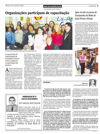 SÁBADO, 26 de setembro de 2009
                                                                                    SOLIDARIEDADE                                                                                O REPÓRTER      9
                                                                                    por Estefania Vieira Linhares


Organizações participam de capacitação                                                                                                         Apae recebe recursos de
                                                                                                                                               Campanha da Rede de
                                                                                                                                               lojas Franco Giorgi
                                                                                                                                                 A rede de lojas Franco Giorgi destina à
                                                                                                                                               Associação de Pais e Amigos dos Excep-
                                                                                                                                               cionais de Ijuí (APAE) anualmente 1%
                                                                                                                                               do total das vendas do mês de agosto.
                                                                                                                                               O projeto de responsabilidade social
                                                                                                                                               desenvolvido desde 2003 pelas 34 lojas
                                                                                                                                               da rede Franco Giorgi, que beneficia as
                                                                                                                                               Apaes do sul do país.
                                                                                                                                                 Segundo a diretora da Apae, Adiles
                                                                                                                                               Specht, explica que os recursos recebidos
                                                                                                                                               são destinadas à aquisição de materiais
                                                                                                                                               pedagógicos. A associação planeja ante-
                                                                                                                                               cipadamente o que será adquirido com
                                                                                                                                               os recursos provenientes da parceria. Os
                                                                                                                                               recursos do projeto foram repassadas na
                                                                                                                                               última sexta-feira para Apae.




Os participantes do curso visitaram entidades que realizam algum trabalho social

A capacitação de                                das Organizações da Socie-         porte para os participantes do curso para que as
                                                dade Civil, compartilhando         entidades fossem visitadas. A empresa Medianeira
Organizações da                                 experiências e soluções social-    está vinculada ao Voluntário Pessoa Jurídica. Segun-
Sociedade Civil teve,                           mente viáveis e sustentáveis,      do consultor responsável pela capacitação, Daniel
                                                com princípios de ética e          Bender explica que o curso visa à qualificação dos
entre os objetivos,                             transparência, com vistas ao       líderes das organizações. Ele destacou os itens tra-
a capacitação dos                               fortalecimento do capital so-      balhados na qualificação como o planejamento das
                                                cial das comunidades.              ações e a prestação de contas. O consultor destacou
gestores                                          Os participantes receberam       que as visitas tiveram entre os objetivos mostrar a
                                                orientações sobre os aspec-        realidade de cada entidade, como por exemplos, as


A
       Ong Parceiros Voluntári-                 tos legais da organização da       dificuldades do dia-a-dia.
       os em parceria com o                     sociedade civil; Gestão para         A capacitação teve ainda como apoiadores o Se-
       Sebrae promoveu um                       Sustentabilidade; Desenvolvi-      brae que doou todo o material utilizado, a Parceiros
curso de “Gestão para susten-                   mento de Lideranças Sociais;       Voluntários de Porto Alegre que colaborou com o
tabilidade, empreendedorismo                    Elaboração de Projetos para        custo do consultor e a Associação Comercial e Indus-
e redes colaborativas”. Partici-                Mobilização de Recursos e          trial de Ijuí (ACI Ijuí) que ajudou com o coffee break.     Apae recebe doação da loja Franco Giorgi
param do curso os represen-                     Redes Colaborativas.
tantes das Organizações da                        Os participantes da capaci-
Sociedade Civil.                                tação realizaram visitas na
  O projeto “Gestão para a                      manhã de quarta-feira a três
Sustentabilidade” tem por                       entidades: Cededicai, Apae e       FATORAMA
                                                                                                                                                              Hélio Lopes
objetivo fomentar a prática do                  Fazenda do Senhor Jesus. A
empreendedorismo, pelo exer-                                                                                                                 fatorama.reporter@gmail.com
                                                Empresa Medianeira Trans-
cício do voluntariado organi-                   porte participou da capaci-
zado e gestão profissionalizada                 tação e disponibilizou o trans-      O comércio de Ijuí não abre hoje à tarde, como        O Sindilojas e o plano de saúde do Hospital
                                                                                   já aconteceu no sábado anterior. Algumas lojas        de Caridade de Ijuí renovaram o convênio en-
                                                                                   colocaram cartazes mostrando sua indignação           volvendo associados do Sindicato de 25 muni-
                                                                                   com a lei municipal. Seria um dos fatores da          cípios filiados. A cerimônia, muito concorrida,
                                                                                   queda de arredação do ICMS, já que mais de            foi na quinta-feira a noite, em dependências
                                                                                   70% provem do comércio e serviços ?                   do Chopp Ijuhy.

                                                                                     A liderança maior do radiojornalismo ijuiense         O presidente do HCI, Cláudio Matte Mar-
                                                                                   foi palco de dois embates quentes nesta semana.       tins, avaliou que dentro de um planejamento
                                                                                   Primeiro, envolveu o professor Hilário Barbian        estratégico implantado na instituição, está
                                                                                   e o secretário Darci Pretto da Silva . O segundo,     sendo possível oferecer 65% de atendimen-
                                                                                   saltando faísca, colocou frente a frente o verea-     to para o SUS e os outros 35% da demanda
                                                                                   dor César Busnello e o secretário, Claudiomiro        para convênios e parcerias como a que foi
                                                                                   Pezzetta. Barbaridade, tchê...                        renovada com o Sindilojas.

                                                                                     Greve dos bancários alterou a rotina em três          Diretoria do São Luiz foi eleita e empossada
                                                                                   agências de Ijuí na sexta-feira. A Caixa Econô-       na noite de ontem na ACI. Como era esperado ,
                                                                                   mica Federal, não atendeu , aliás, ao público         o comando do colorado ijuiense continua com
                                                                                   já na quinta-feira. Dois bancos não abriram as        a eficiente dupla Sadi Pereira/Vilson Hepp.
                                                                                   portas às 10 horas, casos do Itaú e Unibanco.
                                                                                   O diretor de política sindical do Sindicato dos         Prova de Fogo para a dupla Gre-nal amanhâ
                                                                                   Bancários, Paulo Scherer compara o início do          à tarde no Brasileirão: Inter x Flamengo, no
                                                                                   movimento ao de anos anteriores, quando a             Beira Rio e Goiás x Grêmio, no Serra Dourada.
                                                                                   adesão foi aumentando gradativamente. Essa            Quem perder dá Adeus ao sonho do Título.
                                                                                   é a tendência , disse o sindicalista, ao falar do
                                                                                   movimento que deve crescer a partir da semana           FATORAMA SAÚDE – Hoje, às 10 horas, par-
                                                                                   que vem.Os bancários não aceitaram a proposta         ticipação do oncologista Edílson Walter. Vai
                                                                                   de reajuste salarial de 4,5%.                         falar sobre câncer de mama.
                                                                                                                                                                                          CMYK
 