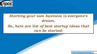 www.entrepreneurindia.co
Starting your own business is everyone’s
dream.
So, here are list of best startup ideas that
can ...