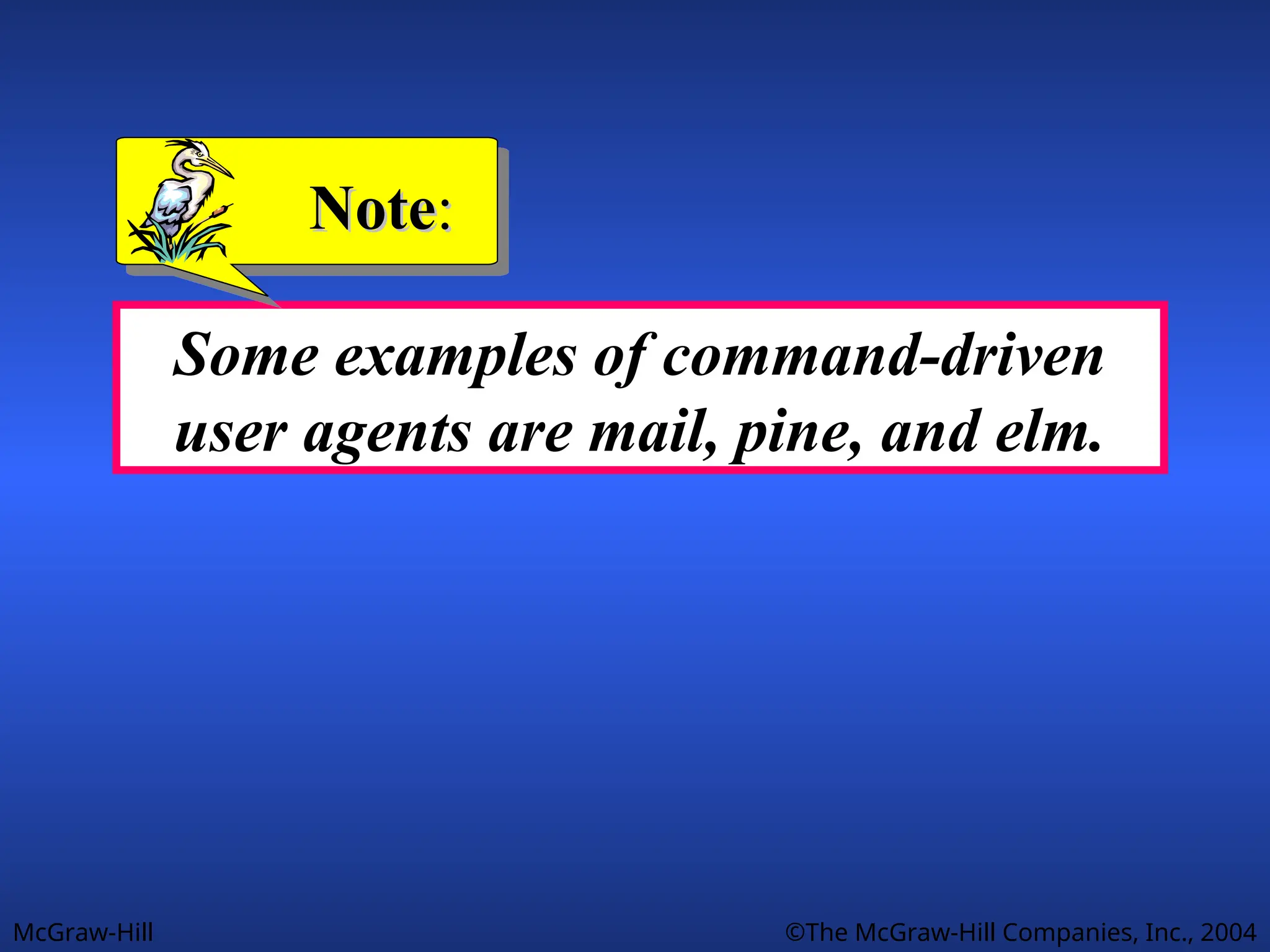 McGraw-Hill ©The McGraw-Hill Companies, Inc., 2004
Some examples of command-driven
user agents are mail, pine, and elm.
Note
Note:
:
 