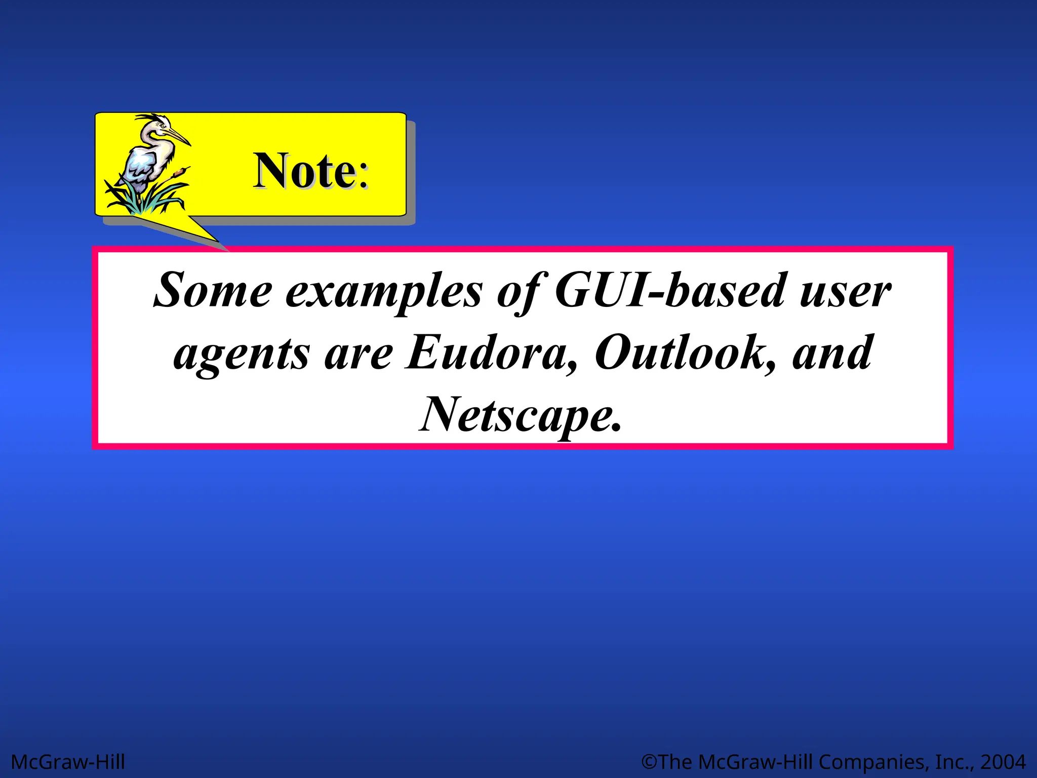 McGraw-Hill ©The McGraw-Hill Companies, Inc., 2004
Some examples of GUI-based user
agents are Eudora, Outlook, and
Netscape.
Note
Note:
:
 