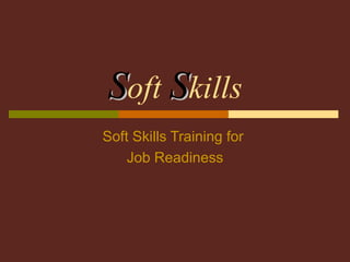 S oft   S kills Soft Skills Training for  Job Readiness 