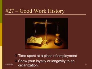 #27 – Good Work History <ul><li>Time spent at a place of employment </li></ul><ul><li>Show your loyalty or longevity to an...