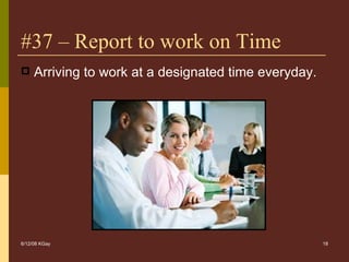 #37 – Report to work on Time <ul><li>Arriving to work at a designated time everyday. </li></ul>