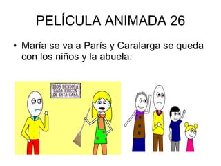 PELÍCULA ANIMADA 26 María se va a París y Caralarga se queda con los niños y la abuela.