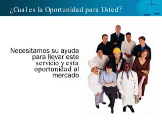 ¿Cual es la Oportunidad para Usted? Necesitamos su ayuda para llevar este  servicio y esta oportunidad  al mercado 