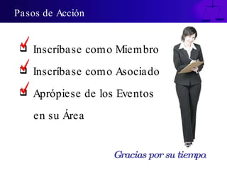Inscríbase como Miembro Inscríbase como Asociado Aprópiese de los Eventos en su Área Pasos de Acción Gracias por su tiempo . 