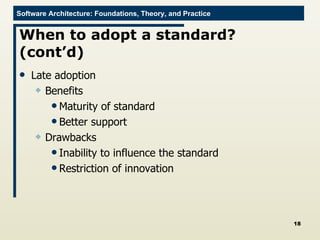 When to adopt a standard? (cont’d) Late adoption Benefits Maturity of standard Better support Drawbacks Inability to influence the standard Restriction of innovation 