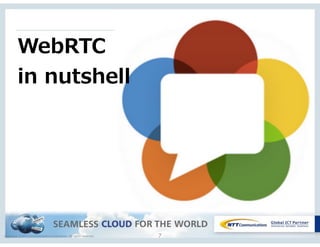 Copyright © NTT Communications Corporation. All rights reserved. 7
WebRTC 
in  nutshell
 