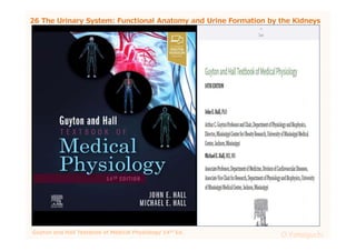 26 The Urinary System: Functional Anatomy and Urine Formation by the Kidneys
O.Yamaguchi
Guyton and Hall Textbook of Medical Physiology 14th Ed.
 