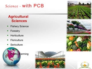 Science - with PCB
Agricultural
Sciences
 Fishery Science
 Forestry
 Horticulture
 Floriculture
 Sericulture
 Dairy
 Poultry Farming
EduNova
 