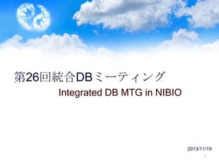 第26回統合DBミーティング
Integrated DB MTG in NIBIO

2013/11/19
1

 