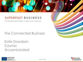 The Connected Business
Kate Doodson
Cosmic
@cosmickated
Serco Internal

 