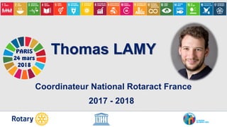 PARIS
24 mars
2018
Thomas LAMY
Coordinateur National Rotaract France
2017 - 2018
 