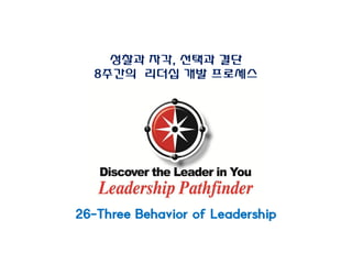성찰과 자각, 선택과 결단
8주간의 리더십 개발 프로세스
26-Three Behavior of Leadership
 