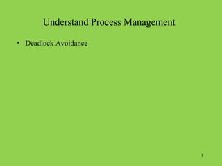 Understand Process Management

• Deadlock Avoidance




                                       1
 
