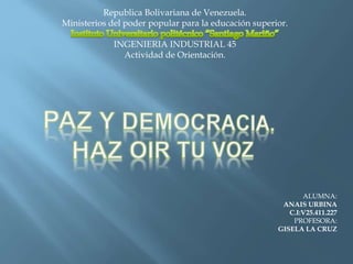 Republica Bolivariana de Venezuela.
Ministerios del poder popular para la educación superior.
INGENIERIA INDUSTRIAL 45
Actividad de Orientación.
ALUMNA:
ANAIS URBINA
C.I:V25.411.227
PROFESORA:
GISELA LA CRUZ
 