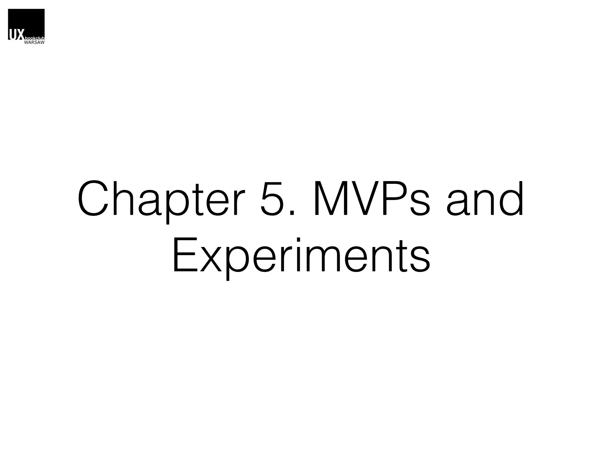 Chapter 5. MVPs and
Experiments
 