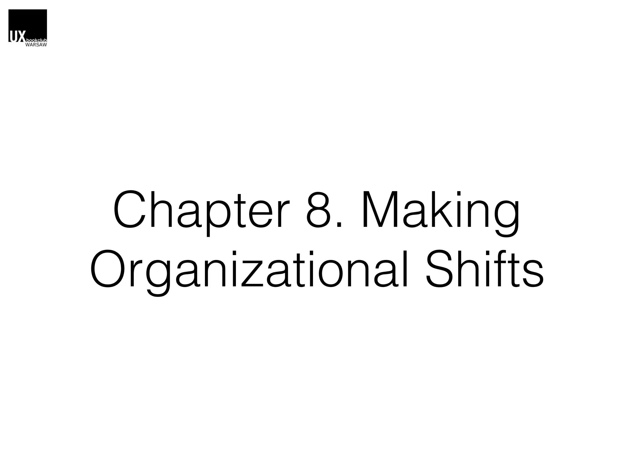 Chapter 8. Making
Organizational Shifts
 