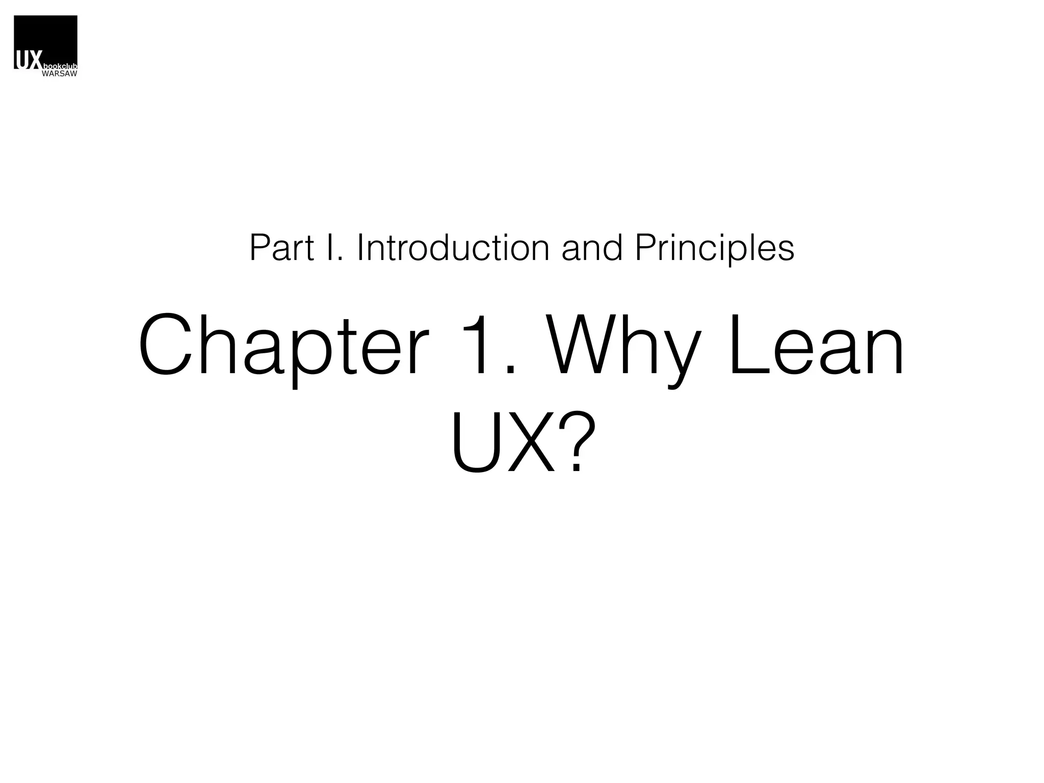 Chapter 1. Why Lean
UX?
Part I. Introduction and Principles
 