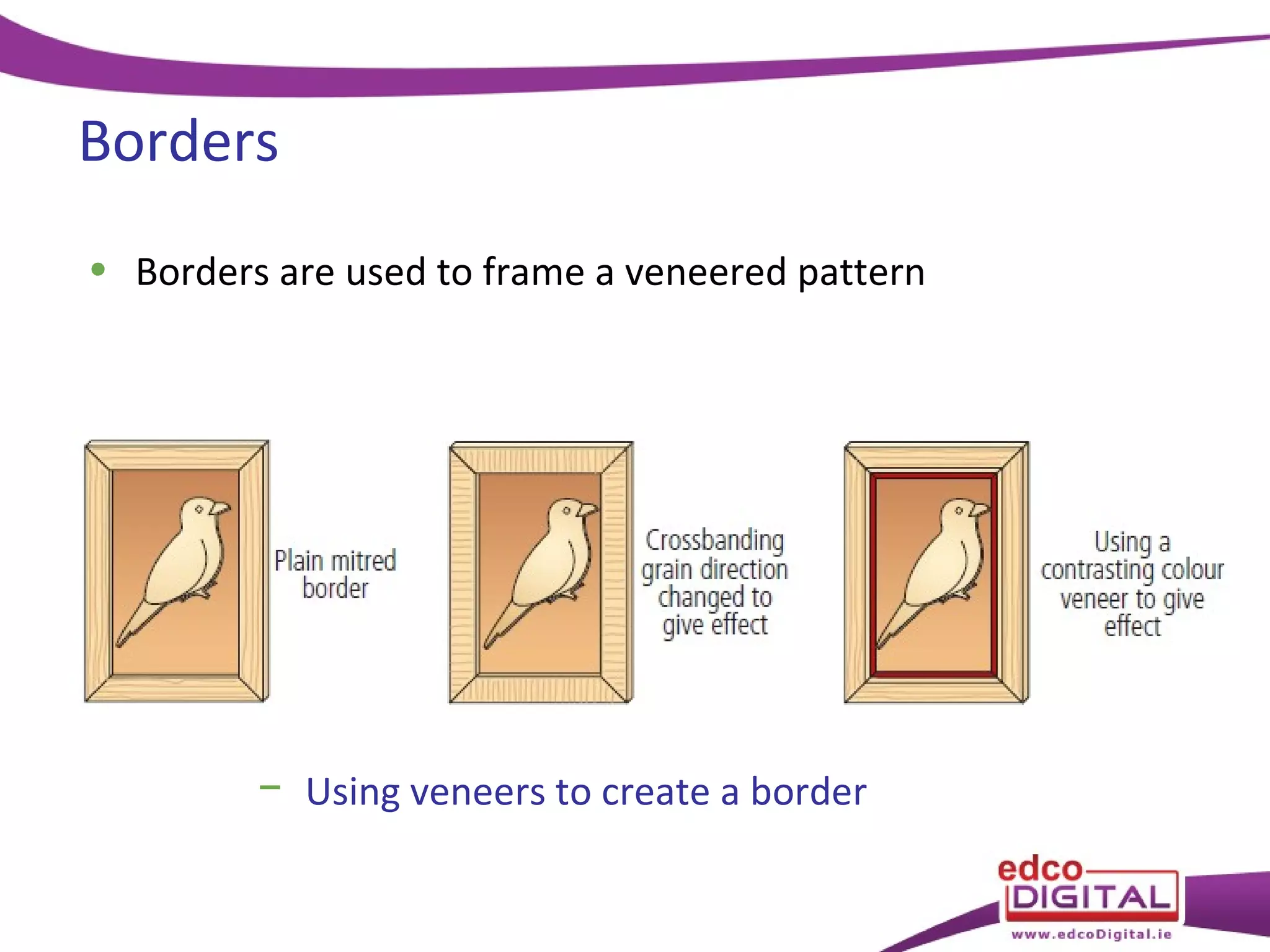 Borders
• Borders are used to frame a veneered pattern

− Using veneers to create a border

 