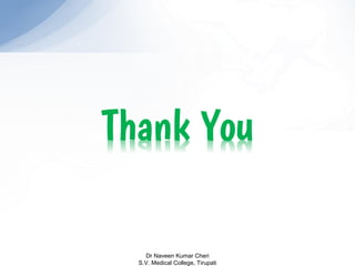 Thank You
Dr Naveen Kumar Cheri
S.V. Medical College, Tirupati
 