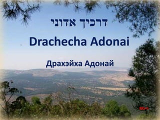‫דרכיך אדוני‬
Drachecha Adonai
  Драхэйха Адонай



                    385-h
 