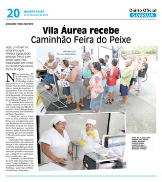 20                     quarta-feira
                        27 de fevereiro de 2013
                                                       Diário Oficial
                                                        GUARUJÁ
pescado mais barato


                                   Vila Áurea recebe
                                 Caminhão Feira do Peixe
Hoje, o veículo do




                                                                                     Fotos Raimundo Nogueira
programa, que
oferece à população
pescado fresco com
preço baixo, fica
estacionado em frente
ao Centro Comunitário
Dante Sinópoli



N
              esta quarta-feira, 27,
              os moradores da Vila
              Áurea, em Vicente
              de Carvalho, recebem
pela primeira vez o Caminhão
Feira do Peixe, que oferece pescado
fresco e barato aos munícipes. O
equipamento ficará estacionado
em frente ao Centro de Ativida-
des Educacionais e Comunitárias
(CAEC) Dante Sinópoli, localiza-
do na Alameda Dracena, nº 513.
    Na ocasião, serão comercia-
lizados sardinha ao valor de R$
3,50 e misturinha, por R$ 2,50. A
iniciativa é viabilizada pela Prefei-
tura em parceria com o Ministério
da Pesca e Agricultura.
    O chefe de cozinha Ailton
Jesus da Silva, conhecido como
Brown, que periodicamente parti-
cipa das edições do caminhão no
Morrinhos, ensinará uma receita
fácil e bem gostosa: macarrão
penne ao molho de peixe. O custa
da receita, que serve seis porções,
é R$ 4,60 (quatro reais e sessenta
centavos).                                                 Quem for ao local, além
    Os pescados ficam à disposição                         de peixe mais barato,
dos consumidores até o término do                          poderá aprender
                                                           receitas simples
estoque. Cada consumidor pode                              e nutritivas para
comprar a quantidade que desejar,                          aproveitar todas as
mas é importante prevalecer o bom                          partes do produto
senso para que todos os munícipes
que se dirigirem ao local possam
levar o produto para casa.
    O manuseio e o atendimento
do peixe serão feitos pela Coope-
rativa Pérolas de Guarujá, com
acompanhamento de técnicos da
Prefeitura e supervisão do Minis-
tério de Pesca e Aquicultura.
 