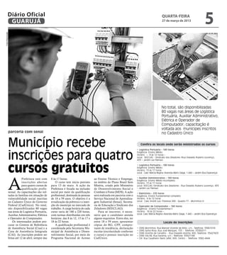 Diário Oficial
              GUARUJÁ
                                                                                                                                                      QUARTA-FEIRA
                                                                                                                                                      27 de março de 2013
                                                                                                                                                                                                 5
Fotos Reprodução




                                                                                                                                                     No total, são disponibilizadas
                                                                                                                                                     80 vagas nas áreas de Logística
                                                                                                                                                     Portuária, Auxiliar Administrativo,
                                                                                                                                                     Elétrica e Operador de
                                                                                                                                                     Computador; capacitação é
                                                                                                                                                     voltada aos munícipes inscritos
               parceria com senai                                                                                                                    no Cadastro Único


               Município recebe                                                                                                    Confira os locais onde serão ministrados os cursos



               inscrições para quatro
                                                                                                                              • Logística Portuária – 180 horas
                                                                                                                              Exigência: Ensino Médio
                                                                                                                              Horário -– 8 às 12 horas –
                                                                                                                              Local: SEECLAG - Sindicato dos Zeladores (Rua Oswaldo Rubens Lourenço,
                                                                                                                              433 – Jardim Las Palmas)




               cursos gratuitos
                                                                                                                              • Logística Portuária – 180 horas
                                                                                                                              Exigência: Ensino Médio
                                                                                                                              Horário: 13 às 17 horas
                                                                                                                              Local: Caec Márcia Regina (Avenida Mário Daige, 1.440 – Jardim Boa Esperança)




               A
                           Prefeitura está com      8 às 17 horas.                       ao Ensino Técnico e Emprego,         • Auxiliar Administrativo – 180 horas
                                                                                                                              Exigência: Ensino Médio incompleto
                           inscrições aber tas          O curso tem início previsto      no âmbito do Plano Brasil Sem        Horário: 13 às 17 horas
                           para quatro cursos de    para 13 de maio. A ação da           Miséria, criado pelo Ministério      Local: SEECLAG (Sindicato dos Zeladores - Rua Oswaldo Rubens Lourenço, 433
                           qualificação profis-     Prefeitura é focada na inclusão      de Desenvolvimento Social e          – Jardim Las Palmas)
               sional. As capacitações são vol-     social por meio da qualificação      Combate à Fome (MDS). A ação         • Eletricista – 220 horas
               tadas às famílias em situação de     profissional, destinada às pessoas   será realizada em parceria com o     Exigência: Ensino Fundamental completo
               vulnerabilidade social inscritas     de 18 a 59 anos. O objetivo é a      Serviço Nacional de Aprendiza-       Horário: 8 às 12 horas
               no Cadastro Único do Governo         erradicação da pobreza e a inser-    gem Industrial (Senai), Secreta-     Local: Caec André Luiz (Travessa 268 - Quadra 77 - Morrinhos II)
               Federal (CadÚnico). No total,        ção do munícipe no mercado de        ria de Educação e Sindicato dos      • Operador de Computador – 180 horas
               são disponibilizadas 80 vagas        trabalho. A carga horária de cada    Zeladores (SEECLAG).                 Exigência - Ensino Fundamental II
               nas áreas de Logística Portuária,    curso varia de 180 a 220 horas,          Para se inscrever, é neces-      Horário: 18 às 22 horas –
                                                                                                                              Local: Caec Márcia Regina (Avenida Mário Daige, 1.440 – Jardim Boa Esperança)
               Auxiliar Administrativo, Elétrica    com turmas distribuídas em três      sário que o candidato atenda
               e Operador de Computador.            horários: das 8 às 12, 13 às 17 e    alguns requisitos. Entre eles, ter
                   Os interessados podem pro-       18 às 22 horas.                      entre 18 e 59 anos; apresentar                                Locais de inscrições
               curar os Centros de Referência           A qualificação profissional é    cópias do RG, CPF, compro-
               de Assistência Social (Cras) e a     coordenada pela Secretaria Mu-       vante de residência, declaração      •   CRAS Morrinhos: Rua Manoel Vicente de Brito, s/n - Telefone: 33861018
               Casa de Assistência Integrada        nicipal de Assistência e Desen-      escolar (escolaridade conforme       •   CRAS Santa Rosa: Rua José Marques, 155 - Telefone: 33582011
                                                                                                                              •   CRAS Vicente de Carvalho - Rua Oswaldo Aranha, 800. Telefone: 33427603
               (CAI). As inscrições podem ser       volvimento Social, por meio do       o curso) e possuir inscrição no      •   CRAS Vila Rã: Rua Iracema, s/n – Telefone: 33921148
               feitas até 12 de abril, sempre das   Programa Nacional de Acesso          CadÚnico.                            •   CAI: Rua Cavalheiro Nami Jafet, 669, Centro - Telefone: 3382-4444
 