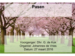 Voorganger: Dhr. G. de Kok
Organist: Johannes de Vries
Datum: 27 maart 2016
Pasen
 