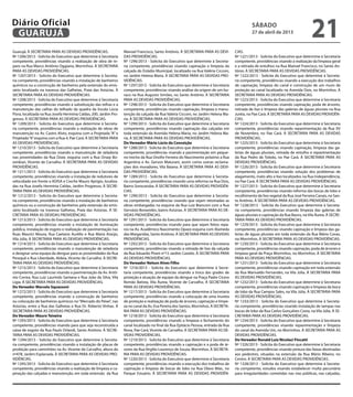 Guarujá. À SECRETARIA PARA AS DEVIDAS PROVIDÊNCIAS.
Nº 1206/2013 - Solicita do Executivo que determine à Secretaria
competente, providências visando a realização de obra de re-
paro na Rua Marco Antônio Oggiano, Morrinhos. À SECRETARIA
PARA AS DEVIDAS PROVIDÊNCIAS.
Nº 1207/2013 - Solicita do Executivo que determine à Secreta-
ria competente, providências visando a instalação de banheiros
químicos ou a construção de banheiros pela extensão do emis-
sário localizado na travessa das Galhetas, Praia das Astúrias. À
SECRETARIA PARA AS DEVIDAS PROVIDÊNCIAS.
Nº 1208/2013 - Solicita do Executivo que determine à Secretaria
competente, providências visando a substituição das telhas e a
manutenção das calhas do telhado da quadra da Escola Lúcia
Flora, localizada na Rua Josefa Hermínia Caldas, 200, Jardim Pro-
gresso. À SECRETARIA PARA AS DEVIDAS PROVIDÊNCIAS.
Nº 1209/2013 - Solicita do Executivo que determine à Secreta-
ria competente, providências visando a realização de obras de
manutenção na Av. Castro Alves, esquina com a Projetada “A” e
Projetada“A”esquina com a Rua 4, Pae Cará. À SECRETARIA PARA
AS DEVIDAS PROVIDÊNCIAS.
Nº 1210/2013 - Solicita do Executivo que determine à Secretaria
competente, providências visando a manutenção de zeladoria
nas proximidades da Rua Doze, esquina com a Rua Orsep Bo-
zonkian, Vicente de Carvalho. À SECRETARIA PARA AS DEVIDAS
PROVIDÊNCIAS.
Nº 1211/2013 - Solicita do Executivo que determine à Secretaria
competente, providências visando a instalação de redutores de
velocidade em frente a ADISA e Creche Mauro Aprígio, localiza-
das na Rua Josefa Hermínia Caldas, Jardim Progresso. À SECRE-
TARIA PARA AS DEVIDAS PROVIDÊNCIAS.
Nº 1212/2013 - Solicita do Executivo que determine à Secreta-
ria competente, providências visando a instalação de banheiros
químicos ou a construção de banheiros pela extensão do emis-
sário localizado na travessa Galhetas, Praia das Astúrias. À SE-
CRETARIA PARA AS DEVIDAS PROVIDÊNCIAS.
Nº 1213/2013 - Solicita do Executivo que determine à Secretaria
competente, providências visando a instalação de iluminação
pública, instalação de esgoto e realização de pavimentação nas
Ruas Maurici Moura, Rua Caetano Aurélio e Rua Maria Araújo,
Vila Júlia. À SECRETARIA PARA AS DEVIDAS PROVIDÊNCIAS.
Nº 1214/2013 - Solicita do Executivo que determine à Secretaria
competente, providências visando a manutenção de zeladoria
e designar uma equipa da dengue para as proximidades da Rua
Perequê e Rua Liberdade, Aldeia, Vicente de Carvalho. À SECRE-
TARIA PARA AS DEVIDAS PROVIDÊNCIAS.
Nº 1215/2013 - Solicita do Executivo que determine à Secretaria
competente, providências visando a pavimentação da Av. Antô-
nio Correa, Rua Luiz Laurindo Santana e Rua João da Silva, Vila
Ligia. À SECRETARIA PARA AS DEVIDAS PROVIDÊNCIAS.
Do Vereador Marcelo Squassoni
Nº 1272/2013 - Solicita do Executivo que determine à Secretaria
competente, providências visando a construção de banheiros
ou colocação de banheiros químicos no“Mercado do Peixe”, nas
Astúrias, entre a Rua das Galhetas e Rua Dr. Roberto Vinhas. À
SECRETARIA PARA AS DEVIDAS PROVIDÊNCIAS.
Do Vereador Mauro Teixeira
Nº 1293/2013 - Solicita do Executivo que determine à Secretaria
competente, providências visando para que seja reconstruída a
caixa de esgoto da Rua Paulo Orlandi, Santo Antônio. À SECRE-
TARIA PARA AS DEVIDAS PROVIDÊNCIAS.
Nº 1294/2013 - Solicita do Executivo que determine à Secreta-
ria competente, providências visando a instalação de placas de
proibição para caminhões na Av. Vicente de Carvalho, altura do
nº478, Jardim Esplanada. À SECRETARIA PARA AS DEVIDAS PRO-
VIDÊNCIAS.
Nº 1295/2013 - Solicita do Executivo que determine à Secretaria
competente, providências visando a realização de limpeza e ca-
pinação das calçadas e manutenção, em toda extensão da Rua
Manoel Francisco, Santo Antônio. À SECRETARIA PARA AS DEVI-
DAS PROVIDÊNCIAS.
Nº 1296/2013 - Solicita do Executivo que determine à Secreta-
ria competente, providências visando capinação e limpeza da
calçada do Estádio Municipal, localizado na Rua Valéria Cicconi,
no Jardim Helena Maria. À SECRETARIA PARA AS DEVIDAS PRO-
VIDÊNCIAS.
Nº 1297/2013 - Solicita do Executivo que determine à Secretaria
competente, providências visando análise da origem de um bu-
raco na Rua Augusto Simões, no Santo Antônio. À SECRETARIA
PARA AS DEVIDAS PROVIDÊNCIAS.
Nº 1298/2013 - Solicita do Executivo que determine à Secretaria
competente, providências visando capinação, limpeza e manu-
tenção da calçada da Rua Valéria Cicconi, no Jardim Helena Ma-
ria. À SECRETARIA PARA AS DEVIDAS PROVIDÊNCIAS.
Nº 1299/2013 - Solicita do Executivo que determine à Secretaria
competente, providências visando capinação das calçadas em
toda extensão da Avenida Helena Maria, no Jardim Helena Ma-
ria. À SECRETARIA PARA AS DEVIDAS PROVIDÊNCIAS.
Do Vereador Mário Lúcio da Conceição
Nº 1288/2013 - Solicita do Executivo que determine à Secretaria
competente, providências visando a pavimentação em peque-
no trecho da Rua Onofre Ferreira do Nascimento próximo a Rua
Argentina e Av. Gerson Maturani, assim como outras reclama-
ções dos moradores, Vila Baiana. À SECRETARIA PARA AS DEVI-
DAS PROVIDÊNCIAS.
Nº 1289/2013 - Solicita do Executivo que determine à Secreta-
ria competente, providências visando uma reforma na Rua Dois,
Bairro Sorocotuba. À SECRETARIA PARA AS DEVIDAS PROVIDÊN-
CIAS.
Nº 1290/2013 - Solicita do Executivo que determine à Secreta-
ria competente, providências visando que sejam retomadas as
obras embargadas na esquina da Rua Luiz Bianconi com a Rua
Gervásio Bonavides, bairro Astúrias. À SECRETARIA PARA AS DE-
VIDAS PROVIDÊNCIAS.
Nº 1291/2013 - Solicita do Executivo que determine à Secretaria
competente, providências visando para que sejam feitos repa-
ros na Av. Acadêmico Nascimento Opazo esquina com Alameda
das Margaridas, Santo Antônio. À SECRETARIA PARA AS DEVIDAS
PROVIDÊNCIAS.
Nº 1292/2013 - Solicita do Executivo que determine à Secretaria
competente, providências visando a retirada de lixo da calçada
da Rua Eduardo Pirani nº15 Jardim Castelo. À SECRETARIA PARA
AS DEVIDAS PROVIDÊNCIAS.
Do Vereador Nelson Alves Filho
Nº 1216/2013 - Solicita do Executivo que determine à Secre-
taria competente, providências visando a troca das grades de
proteção e atuação de equipe da dengue na Praça Padre Cícero
Romão Batista, Vila Áurea, Vicente de Carvalho. À SECRETARIA
PARA AS DEVIDAS PROVIDÊNCIAS.
Nº 1217/2013 - Solicita do Executivo que determine à Secretaria
competente, providências visando a colocação de uma mureta
de proteção e realização de poda de árvores, capinação e limpe-
za no canal da Av. Eva Pereira dos Santos, Morrinhos. À SECRETA-
RIA PARA AS DEVIDAS PROVIDÊNCIAS.
Nº 1218/2013 - Solicita do Executivo que determine à Secretaria
competente, providências visando a limpeza e fechamento do
canal localizado no final da Rua Epitácio Pessoa, entrada da Rua
Nova, Pae Cará, Vicente de Carvalho. À SECRETARIA PARA AS DE-
VIDAS PROVIDÊNCIAS.
Nº 1219/2013 - Solicita do Executivo que determine à Secretaria
competente, providências visando a capinação e a poda de ár-
vores da Rua Virgílio Lourenço de Souza, Morrinhos. À SECRETA-
RIA PARA AS DEVIDAS PROVIDÊNCIAS.
Nº 1220/2013 - Solicita do Executivo que determine à Secretaria
competente, providências visando a execução dos trabalhos de
capinação e limpeza de bocas de lobo na Rua Olavo Bilac, no
Parque Estuário. À SECRETARIA PARA AS DEVIDAS PROVIDÊN-
CIAS.
Nº 1221/2013 - Solicita do Executivo que determine à Secretaria
competente, providências visando a realização da limpeza geral
e a retirada de entulhos na Rua Manoel Francisco, no Santo An-
tônio. À SECRETARIA PARA AS DEVIDAS PROVIDÊNCIAS.
Nº 1222/2013 - Solicita do Executivo que determine à Secreta-
ria competente, providências visando a execução dos trabalhos
de capinação, limpeza do canal e construção de um muro de
proteção ao canal localizado na Avenida Dois, no Morrinhos. À
SECRETARIA PARA AS DEVIDAS PROVIDÊNCIAS.
Nº 1223/2013 - Solicita do Executivo que determine à Secretaria
competente, providências visando capinação, poda de árvores,
retirada de lixo e limpeza das galerias de águas pluviais na Rua
Juréia, no Pae Cará. À SECRETARIA PARA AS DEVIDAS PROVIDÊN-
CIAS.
Nº 1224/2013 - Solicita do Executivo que determine à Secretaria
competente, providências visando repavimentação da Rua XV
de Novembro, no Pae Cará. À SECRETARIA PARA AS DEVIDAS
PROVIDÊNCIAS.
Nº 1225/2013 - Solicita do Executivo que determine à Secretaria
competente, providências visando capinação, limpeza das ga-
lerias de águas pluviais, retirada de entulho e repavimentação
da Rua Pedro de Toledo, no Pae Cará. À SECRETARIA PARA AS
DEVIDAS PROVIDÊNCIAS.
Nº 1226/2013 - Solicita do Executivo que determine à Secretaria
competente, providências visando solução dos problemas de
alagamento, mato alto e lixo localizados na Rua Independência,
no Pae Cará. À SECRETARIA PARA AS DEVIDAS PROVIDÊNCIAS.
Nº 1227/2013 - Solicita do Executivo que determine à Secretaria
competente, providências visando reforma das bocas de lobo e
recolhimento de lixo vegetal da Rua José Ferreira Canais, no San-
to Antônio. À SECRETARIA PARA AS DEVIDAS PROVIDÊNCIAS.
Nº 1228/2013 - Solicita do Executivo que determine à Secreta-
ria competente, providências visando limpeza das galerias de
águas pluviais e capinação da Rua Bauru, naVila Áurea. À SECRE-
TARIA PARA AS DEVIDAS PROVIDÊNCIAS.
Nº 1229/2013 - Solicita do Executivo que determine à Secretaria
competente, providências visando capinação e limpeza das ga-
lerias de águas pluviais em toda extensão da Rua Mário Covas,
no Morrinhos. À SECRETARIA PARA AS DEVIDAS PROVIDÊNCIAS.
Nº 1230/2013 - Solicita do Executivo que determine à Secretaria
competente, providências visando capinação, poda de árvores e
limpeza geral da Praça Morrinhos, no Morrinhos. À SECRETARIA
PARA AS DEVIDAS PROVIDÊNCIAS.
Nº 1231/2013 - Solicita do Executivo que determine à Secretaria
competente, providências visando capinação em toda extensão
da Rua Marivaldo Fernandes, na Vila Júlia. À SECRETARIA PARA
AS DEVIDAS PROVIDÊNCIAS.
Nº 1232/2013 - Solicita do Executivo que determine à Secretaria
competente, providências visando capinação e limpeza da boca
de lobo da Rua Campos Sales, na Vila Júlia. À SECRETARIA PARA
AS DEVIDAS PROVIDÊNCIAS.
Nº 1233/2013 - Solicita do Executivo que determine à Secreta-
ria competente, providências visando instalação de tampas nas
bocas de lobo da Rua Carlos Gonçalves Costa, na Vila Júlia. À SE-
CRETARIA PARA AS DEVIDAS PROVIDÊNCIAS.
Nº 1234/2013 - Solicita do Executivo que determine à Secretaria
competente, providências visando repavimentação e limpeza
do canal da Avenida Um, no Morrinhos. À SECRETARIA PARA AS
DEVIDAS PROVIDÊNCIAS.
Do Vereador Ronald Luiz Nicolaci Fincatti
Nº 1326/2013 - Solicita do Executivo que determine à Secretaria
competente, providências visando pintura das faixas destinadas
aos pedestres, situadas na extensão da Rua Mário Ribeiro, no
Centro. À SECRETARIA PARA AS DEVIDAS PROVIDÊNCIAS.
Nº 1328/2013 - Solicita do Executivo que determine à Secreta-
ria competente, estudos visando estabelecer multa pecuniária
para irregularidades cometidas nas vias públicas, nas calçadas,
sábado
27 de abril de 2013
21GUARUJÁ
Diário Oficial
 