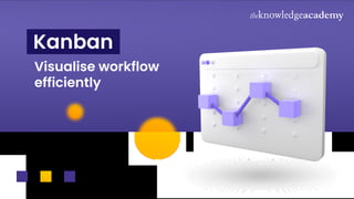 Kanban
Visualise workflow
efficiently
 