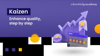 Kaizen
Enhance quality,
step by step
 