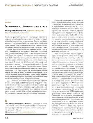 Профессиональный
     Инструменты продаж                      Маркетинг и реклама                      журнал коммерсанта




                                                                      В качестве примера можно привести
     МНЕНИЕ                                                       пресс-конференцию по  теме «Россий-
                                                                  ский рынок кондиционеров: прогнозы
     Эксклюзивное событие — залог успеха                          и перспективы развития на 2012 год»,
                                                                  которую изначально планировалось
     Екатерина Малышева, старший менеджер                         провести в обычном режиме. На ней
     по рекламе и PR, «Эконика»                                   присутствовали представители феде-
                                                                  ральных и региональных СМИ, некото-
     У нас, как у ритейл-компании, работающей в сегменте          рые из них хотели провести интервью
     модного бизнеса, свой специфический круг тем, который        со специалистами компании-организатора
     может быть интересен журналистам. И он не всегда со-         и  сделать видеоряд с  оборудованием
     впадает с тем, что мы бы хотели донести до своей ауди-       непосредственно у них в офисе. В итоге
     тории посредством публикаций в прессе. Нам интересно         мероприятие вышло за рамки обычной
     рассказывать о выходе новой коллекции, открытии салона,      пресс-конференции. Результатом стало
     старте распродаж или любой аналогичной акции. Спектр         множество публикаций и несколько сю-
     этих тем невелик и повторяется из года в год. Более          жетов на телеканалах.
     того, у компаний-конкурентов те же информационные                При  планировании нестандартных
     сообщения, что и у нас. А значит, наши послания должны       пресс-конференций очень важно пра-
     быть более яркими, неожиданными, заметными, чтобы            вильно расставить акценты, чтобы но-
     заинтересовать собой и журналистов, и клиентов из числа      вость о мероприятии не затмила новость
     аудитории. В одних случаях помогает нестандартный            о вашей компании или продукте. Напри-
     заголовок, в других — концепция мероприятия. Напри-          мер, крупная ресторанная сеть органи-
     мер, если речь об открытии салона, то помимо скидок          зовала пресс-конференцию по  случаю
     для первых покупателей внимание привлечет мини-показ         открытия нового ресторана. Для  при-
     коллекции с гостями, фуршетом и подарками собрав-            влечения внимания прессы решено было
     шимся. При этом не менее важны хорошие личные связи          приготовить блюдо, которое благодаря
     с редакторами и журналистами, а также выбор времени          особым качествам могло  бы попасть
     проведения мероприятий: например, акция может стар-          во всемирно известную Книгу рекордов
     товать несколько раньше, чем у конкурентов.                  Гиннесса. Задумка оказалась успешной,
         Для компании, занятой в модном сегменте, хороший         и на  открытие нового ресторана при-
     отклик могут дать история модного сотрудничества             шло много журналистов. Мероприятие
     с известной личностью, выпуск лимитированного тира-          удалось, рекорд был установлен и  за-
     жа, участие в необычном показе, крупный рекламный            регистрирован специальной комиссией,
     или благотворительный проект с интересной и новой            все остались довольны. Но  когда был
     идеей в своей основе. Об этом СМИ всегда охотно пишут        проведен мониторинг СМИ, оказалось,
     без усиленного вмешательства со стороны компании.            что  лишь в  пяти из  шестидесяти пу-
                                                                  бликаций, посвященных прошедшему
                                                                  мероприятию, было упомянуто назва-
                                                                  ние нового ресторана. В остальных же
                                                                  говорилось, что  «на  открытии одного
     Сеть обувных каскетов «Эконика» существует на рынке          из  ресторанов был установлен новый
     с 1992 года. В состав сети входит более 145 салонов прямой   рекорд Гиннесса». Поэтому, прежде
     розницы и франчайзинга, количество постоянных покупате-      чем проводить нестандартное мероприя-
     лей превышает 700 тыс.                                       тие, необходимо четко спрогнозировать
     Официальный сайт — www.econika-style.ru                      его результат и  попытаться оценить
                                                                  реакцию журналистов.

     48                                                                                    www.kom-dir.ru



000_Book_07.indb 48                                                                                         6/7/12 1:54 AM
 