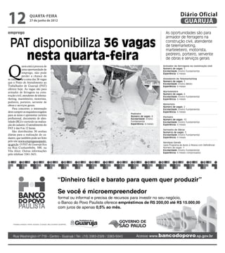 12                 quarta-feira
                   27 de junho de 2012
                                                                                          Diário Oficial
                                                                                           GUARUJÁ
emprego                                                                     As oportunidades são para
                                                                            armador de ferragens na

 PAT disponibiliza 36 vagas                                                 construção civil, atendente
                                                                            de telemarketing,
                                                                            marteleteiro, motorista,

    nesta quarta-feira                                                      pedreiro, porteiro, servente
                                                                            de obras e serviços gerais



Q
             uem está à procura de                                        Armador de ferragens na construção civil
             uma oportunidade de                                          Número de vagas: 5
                                                                          Escolaridade: Ensino Fundamental
             emprego, não pode                                            Experiência: 6 meses
             perder a chance de
se candidatar a uma das 36 vagas                                          Atendente de Telemarketing
                                                                          Número de vagas: 3
que o Posto de Atendimento ao                                             Escolaridade: Ensino Médio
Trabalhador de Guarujá (PAT)                                              Experiência: 6 meses
oferece hoje. As vagas são para
armador de ferragens na cons-                                             Marteleteiro
                                                                          Número de vagas: 4
trução civil, atendente de telema-                                        Escolaridade: Ensino Fundamental
rketing, marteleteiro, motorista,                                         Experiência: 6 meses
pedreiro, porteiro, servente de
                                                                          Motorista
obras e serviços gerais.                                                  Número de vagas: 2
    Para concorrer, o interessado                                         Escolaridade: Ensino Fundamental
deve cumprir os requisitos exigidos                                       Experiência: 6 meses
                                                   Pedreiro
para as áreas e apresentar carteira                Número de vagas: 8     Porteiro
profissional, documento de iden-                   Escolaridade: Ensino   Número de vagas: 10
tidade (RG) e currículo na realiza-                Fundamental            Escolaridade: Ensino Fundamental
ção de cadastro. O atendimento do                  Experiência: 6 meses   Experiência: 6 meses
PAT é das 9 às 12 horas.
                                                                          Servente de Obras
    São distribuídas 30 senhas                                            Números de vagas: 3
diárias para a realização do ca-                                          Escolaridade: Ensino Fundamental
dastro, que também pode ser feito                                         Experiência: 6 meses
pelo site www.empregasaopaulo.                                            Serviços Gerais
sp.gov.br. O PAT de Guarujá fica                                          (para Programa de Apoio à Pessoa com Deficiência)
                                      Reprodução




na Rua Cunhambebe, 500, na                                                Número de vagas: 1
Vila Alice. Outras informações                                            Escolaridade: Ensino Fundamental
                                                                          Experiência: 6 meses comprovados
pelo telefone 3341-3431.
 
