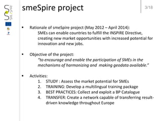 3/18smeSpire project
 Rationale of smeSpire project (May 2012 – April 2014):
SMEs can enable countries to fulfill the INS...