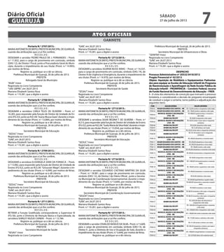 Portaria N.º 2707/2013.-
MARIAANTONIETADEBRITO,PREFEITAMUNICIPALDEGUARUJÁ,
usando das atribuições que a Lei lhe confere,
R E S O L V E :
DESIGNAR o servidor PEDRO PAULO DE J. FERNANDES – Pront.
n.º 11.832, para o cargo de provimento em comissão, símbolo
(DAS-12), de Diretor I Fiscal, junto a Procuradoria Geral do Muni-
cípio, durante o impedimento do seu titular (Pront. n.º 14.905),
por motivo de férias.
Registre-se, publique-se e dê-se ciência.
Prefeitura Municipal de Guarujá, 26 de julho de 2013.
PREFEITA
Advogado Geral do Município
“AGM”/mesr
Registrada no Livro Competente
“UAE GBPRE”, em 26.07.2013
Mariana Elizabeth Santos Rosa
Pront. n.º 19.281, que a digitei e assino
Portaria N.º 2708/2013.-
MARIAANTONIETADEBRITO,PREFEITAMUNICIPALDEGUARUJÁ,
usando das atribuições que a Lei lhe confere,
R E S O L V E :
DESIGNAR a servidora CARLA TELES DE OLIVEIRA – Pront. n.º
16.283, para responder pela função de Diretor de Unidade de En-
sino (FG-E2), junto ao N.E.I.M.“Joana Mussa Gaze”, durante o impe-
dimento do seu titular (Pront. n.º 13.084), por motivo de férias.
Registre-se, publique-se e dê ciência.
Prefeitura Municipal de Guarujá, 26 de julho de 2013.
PREFEITA
Secretário Municipal de Educação
“SEDUC”/mesr
Registrada no Livro Competente
“GAB”, em 26.07.2013
Mariana Elizabeth Santos Rosa
Pront. n.º 19.281, que a digitei e assino
Portaria N.º 2709/2013.-
MARIAANTONIETADEBRITO,PREFEITAMUNICIPALDEGUARUJÁ,
usando das atribuições que a Lei lhe confere,
R E S O L V E :
DESIGNAR a servidora ELISANGELA SARA DA FONSECA – Pront.
n.º 13.082, para responder pela função de Diretor de Unidade de
Ensino (FG-E2), junto ao N.E.I.M.“Groussier Magri”, durante o im-
pedimento do seu titular (Pront. n.º 4.099), por motivo de férias.
Registre-se, publique-se e dê ciência.
Prefeitura Municipal de Guarujá, 26 de julho de 2013.
PREFEITA
Secretário Municipal de Educação
“SEDUC”/mesr
Registrada no Livro Competente
“GAB”, em 26.07.2013
Mariana Elizabeth Santos Rosa
Pront. n.º 19.281, que a digitei e assino
Portaria N.º 2711/2013.-
MARIAANTONIETADEBRITO,PREFEITAMUNICIPALDEGUARUJÁ,
usando das atribuições que a Lei lhe confere;
R E S O L V E :
RETIRAR a Função Gratificada correspondente a Supervisor III
(FG-S6), junto à Diretoria de Atenção Básica e Especializada, da
servidora SHIRLEY KAZUE CHINEN – Pront. n.º 12.784.
Registre-se, publique-se e dê-se ciência.
Prefeitura Municipal de Guarujá, 26 de julho de 2013.
PREFEITA
Secretário Municipal de Saúde
“SESAU”/mesr
Registrada no Livro Competente
“GAB”, em 26.07.2013
Mariana Elizabeth Santos Rosa
Pront. n.º 19.281, que a digitei e assino
Portaria N.º 2712/2013.-
MARIAANTONIETADEBRITO,PREFEITAMUNICIPALDEGUARUJÁ,
usando das atribuições que a Lei lhe confere,
R E S O L V E :
DESIGNAR a servidora SILVANA BUSSI ARIAS – Pront. n.º 14.337,
para o cargo de provimento em comissão, símbolo (DAS-14), de
Diretor III de Urgência e Emergência, durante o impedimento do
seu titular (Pront. n.º 14.970), por motivo de férias.
Registre-se, publique-se e dê-se ciência.
Prefeitura Municipal de Guarujá, 26 de julho de 2013.
PREFEITA
Secretario Municipal de Saúde
“SESAU”/mesr
Registrada no Livro Competente
“GAB”, em 26.07.2013
Mariana Elizabeth Santos Rosa
Pront. n.º 19.281, que a digitei e assino
Portaria N.º 2713/2013.-
MARIAANTONIETADEBRITO,PREFEITAMUNICIPALDEGUARUJÁ,
usando das atribuições que a Lei lhe confere,
R E S O L V E :
DESIGNAR a servidora SILVIA REGINA T. DE OLIVEIRA – Pront. n.º
8.213, para responder pela função de Diretor de Unidade de Ensino
(FG-E2),juntoaoN.E.I.M.“SuelyMariadaSilvaKida”,duranteoimpe-
dimento do seu titular (Pront. n.º 15.054), por motivo de férias.
Registre-se, publique-se e dê ciência.
Prefeitura Municipal de Guarujá, 26 de julho de 2013.
PREFEITA
Secretário Municipal de Educação
“SEDUC”/mesr
Registrada no Livro Competente
“GAB”, em 26.07.2013
Mariana Elizabeth Santos Rosa
Pront. n.º 19.281, que a digitei e assino
Portaria N.º 2716/2013.-
MARIAANTONIETADEBRITO,PREFEITAMUNICIPALDEGUARUJÁ,
usando das atribuições que a Lei lhe confere,
R E S O L V E :
DESIGNAR o servidor EDUARDO CAETANO MARTINS DA SILVA
– Pront. n.º 18.081, para o cargo de provimento em comissão,
símbolo (DAS-12), de Diretor I do Diário Oficial , junto a Secreta-
ria Municipal de Coordenação Governamental, durante o impe-
dimento do seu titular (Pront. n.º 5.649), por motivo de férias.
Registre-se, publique-se e dê ciência.
Prefeitura Municipal de Guarujá, 26 de julho de 2013.
PREFEITA
Secretário Municipal de Coordenação Governamental
“SEGOV”/mesr
Registrada no Livro Competente
“GAB”, em 26.07.2013
Mariana Elizabeth Santos Rosa
Pront. n.º 19.281, que a digitei e assino
Portaria N.º 2717/2013.-
MARIAANTONIETADEBRITO,PREFEITAMUNICIPALDEGUARUJÁ,
usando das atribuições que a Lei lhe confere,
R E S O L V E :
DESIGNAR o servidor OSVALDO BASÍLIO DA SILVA– Pront. n.º 5.609,
para o cargo de provimento em comissão, símbolo (DAS-13), de
Diretor II , junto a Diretoria de Uso e Ocupação do Solo, durante o
impedimento do seu titular (Pront. n.º 5.649), por motivo de férias.
Registre-se, publique-se e dê ciência.
Prefeitura Municipal de Guarujá, 26 de julho de 2013.
PREFEITA
Secretário Municipal de Infraestrutura e Obras
“SEINFRA”/mesr
Registrada no Livro Competente
“GAB”, em 26.07.2013
Mariana Elizabeth Santos Rosa
Pront. n.º 19.281, que a digitei e assino
DESPACHO
Processo Administrativo nº 20532/3418/2012
Pregão Presencial nº 42/2013
Objeto: Aquisição de Mobiliário e Equipamentos Padroniza-
dos para equipar as Escolas de Educação Infantil do Programa
de Reestruturação e Aparelhagem da Rede Escolar Pública de
Educação Infantil – PROINFÂNCIA – Convênio Federal, recurso
do Fundo Nacional de Desenvolvimento da Educação – FNDE.
I – A vista dos elementos de convicção que instruem o processo
licitatório, e considerando a decisão do pregoeiro encarregado
de conduzir e julgar o certame, torno pública a adjudicação dos
seguintes itens:
ITEM ADJUDCATÁRIA VALOR UNITÁRIO
ITEM 01 ROGER EDUARDO DOS SANTOS – ME R$ 152,00 (cento e cinquenta e dois reais)
ITEM 02 ROGER EDUARDO DOS SANTOS – ME R$ 178,00 (cento e setenta e oito reais)
ITEM 03
MOVECOL MOVEIS E DECORAÇÕES
LTDA - ME
R$ 498,00 (quatrocentos e noventa e
oito reais)
ITEM 04 MHMB DALFRE EPP R$ 58,00 (cinquenta e oito reais)
ITEM 05
MOVECOL MOVEIS E DECORAÇÕES
LTDA - ME
R$ 29,50 (vinte e nove reais e cinquenta
centavos)
ITEM 06 MHMB DALFRE EPP R$ 62,00 (sessenta e dois reais)
ITEM 07 MHMB DALFRE EPP R$ 31,00 (trinta e um reais)
ITEM 08 MHMB DALFRE EPP R$ 20,50 (vinte reais e cinquenta centavos)
ITEM 09 MHMB DALFRE EPP
R$ 101,50 (cento e um e cinquenta
centavos)
ITEM 10
MOVECOL MOVEIS E DECORAÇÕES
LTDA – ME
R$ 290,00 (duzentos e noventa reais)
ITEM 11 ROGER EDUARDO DOS SANTOS – ME R$ 205,00 (duzentos e cinco reais)
ITEM 12 ROGER EDUARDO DOS SANTOS – ME R$ 205,00 (duzentos e cinco reais)
ITEM 13 ROGER EDUARDO DOS SANTOS – ME R$ 108,00 (cento e oito reais)
ITEM 14 MHMB DALFRE EPP R$ 393,00 (trezentos e noventa e três reais)
ITEM 15
MOVECOL MOVEIS E DECORAÇÕES
LTDA – ME
R$ 950,00 (novecentos e cinquenta reais)
ITEM 16
MOVECOL MOVEIS E DECORAÇÕES
LTDA – ME
R$ 59,00 (cinquenta e nove reais)
ITEM 17
MOVECOL MOVEIS E DECORAÇÕES
LTDA – ME
R$ 1.490,00 (mil quatrocentos e noventa
reais)
ITEM 18
MOVECOL MOVEIS E DECORAÇÕES
LTDA – ME
R$ 148,00 (cento e quarenta e oito reais)
ITEM 19
MOVECOL MOVEIS E DECORAÇÕES
LTDA – ME
R$ 390,00 (trezentos e noventa reais)
ITEM 20
MOVECOL MOVEIS E DECORAÇÕES
LTDA – ME
R$ 82,00 (oitenta e dois reais)
ITEM 22 MHMB DALFRE EPP R$ 504,00 (quinhentos e quatro reais)
ITEM 23 MHMB DALFRE EPP
R$ 664,00 (seiscentos e sessenta e quatro
reais)
ITEM 24
MOVECOL MOVEIS E DECORAÇÕES
LTDA – ME
R$ 99,00 (noventa e nove reais)
ITEM 25
MOVECOL MOVEIS E DECORAÇÕES
LTDA – ME
R$ 98,50 (noventa e oito reais e cinquenta
centavos)
ITEM 26
MOVECOL MOVEIS E DECORAÇÕES
LTDA – ME
R$ 98,50 (noventa e oito reais e cinquenta
centavos)
ITEM 27 MHMB DALFRE EPP
R$ 2.853,00 (dois mil oitocentos e
cinquenta e três reais)
ITEM 28 MHMB DALFRE EPP
R$ 1.463,00 (mil quatrocentos e sessenta
e três reais)
ITEM 29 MHMB DALFRE EPP R$ 1.058,00 (mil e cinquenta e oito reais)
ITEM 30
MOVECOL MOVEIS E DECORAÇÕES
LTDA – ME
R$1.168,00(milcentoesessentaeoitoreais)
ITEM 31
MOVECOL MOVEIS E DECORAÇÕES
LTDA – ME
R$ 173,00 (cento e setenta e três reais)
ITEM 32
MOVECOL MOVEIS E DECORAÇÕES
LTDA – ME
R$ 131,00 (cento e trinta e um reais)
ITEM 33
MOVECOL MOVEIS E DECORAÇÕES
LTDA – ME
R$ 336,50 (trezentos e trinta e seis reais e
cinquenta centavos)
ITEM 34
MOVECOL MOVEIS E DECORAÇÕES
LTDA – ME
R$1.590,00(milquinhentosenoventareais)
ITEM 35 MHMB DALFRE EPP R$ 2.070,00 (dois mil e setenta reais)
gabinete
Atos oficiais
sábado
27 de julho de 2013
7GUARUJÁ
Diário Oficial
 