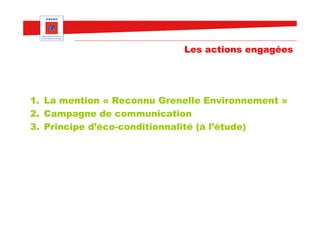 Les actions engagées




1. La mention « Reconnu Grenelle Environnement »
2. Campagne de communication
3. Principe d’éco-conditionnalité (à l’étude)
 