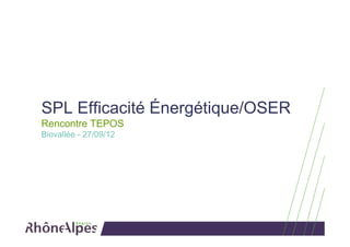 SPL Efficacité Énergétique/OSER
Rencontre TEPOS
Biovallée - 27/09/12
 
