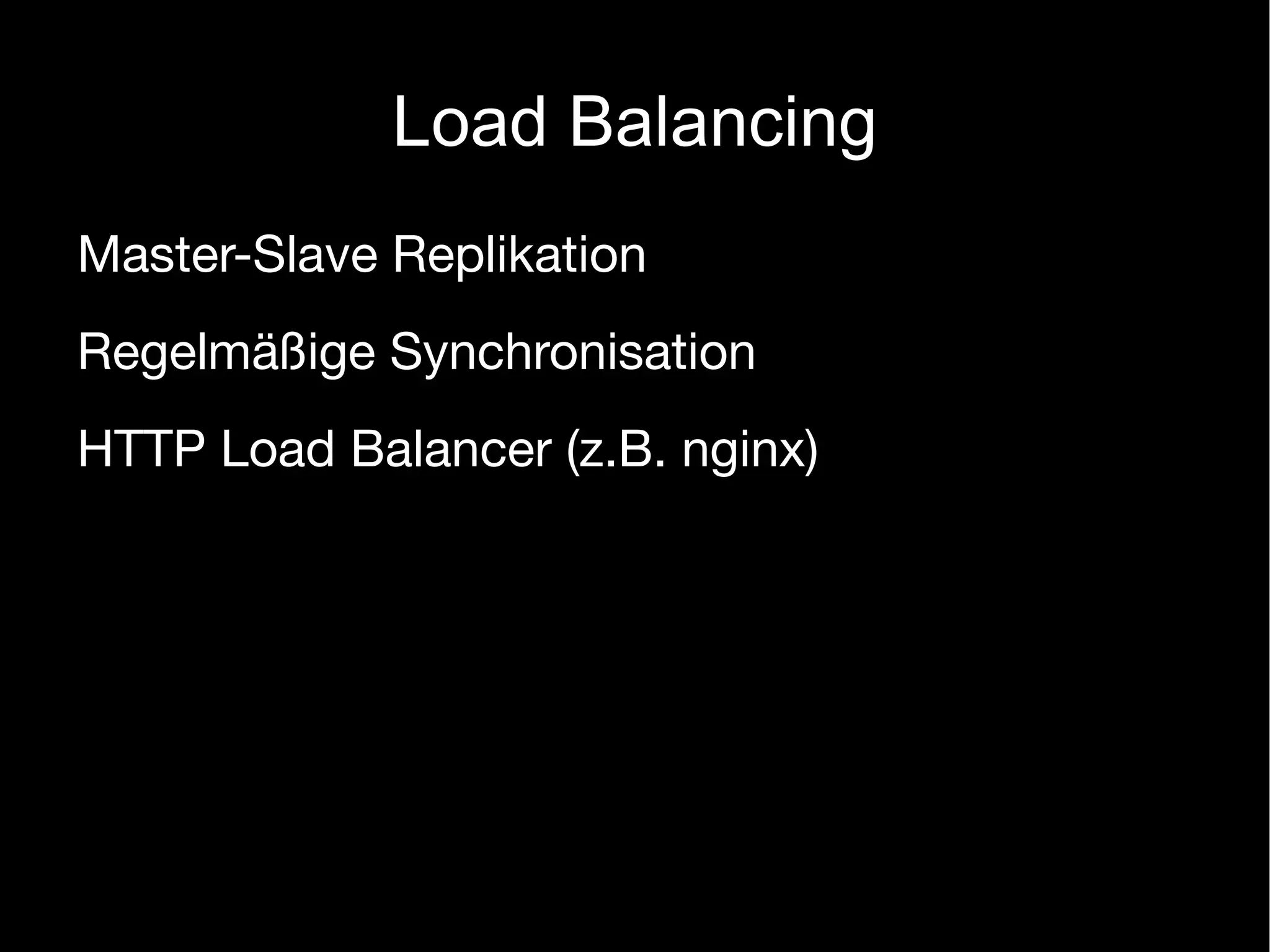 Load Balancing
Master-Slave Replikation
Regelmäßige Synchronisation
HTTP Load Balancer (z.B. nginx)
 
