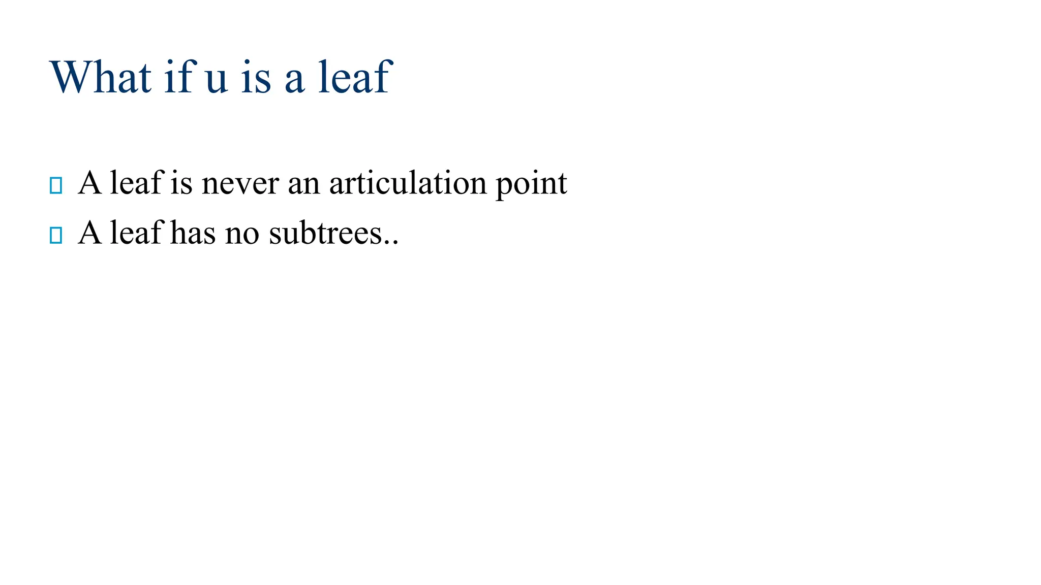What if u is a leaf
A leaf is never an articulation point
A leaf has no subtrees..
 