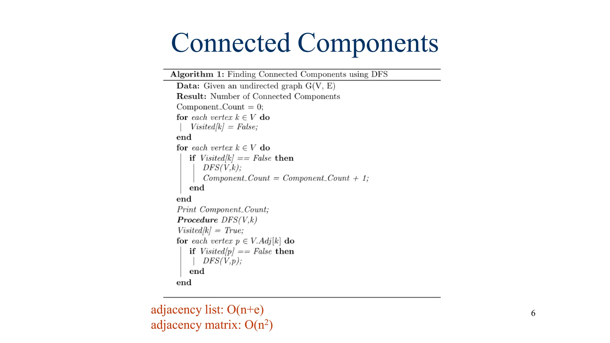 6
Connected Components
adjacency list: O(n+e)
adjacency matrix: O(n2)
 