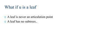 What if u is a leaf
A leaf is never an articulation point
A leaf has no subtrees..
 