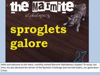 Hello and welcome to the latest, unwittilynamed Marmite Alphabetacy chapter! To recap, last time, Iris was declared the winner of the Bachelor Challenge and married Godric, our generation G heir.  