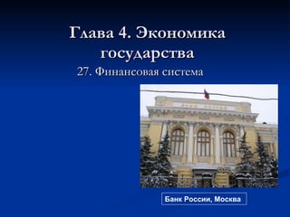 Глава 4. Экономика государства 27. Финансовая система Банк России, Москва 