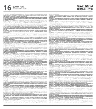 16

quarta-feira

27 de novembro de 2013

Nº 4257/2013 - Solicita do Executivo que determine à Secretaria competente, providências visando a instalação de redutores de velocidade no cruzamento da Rua Epitácio Pessoa com a Rua Cristovão Gil Lopes, bairro
Pae Cará. À SECRETARIA PARA AS DEVIDAS PROVIDÊNCIAS.
Nº 4258/2013 - Solicita do Executivo que determine à Secretaria competente, providências visando a expansão
da rede de iluminação pública para a Rua Edson Urbano Muniz Pontes, Jardim Progresso. À SECRETARIA PARA
AS DEVIDAS PROVIDÊNCIAS.
Nº 4259/2013 - Solicita do Executivo que determine à Secretaria competente, providências visando a manutenção de zeladoria, como capinação, nivelamento de rua e limpeza do canal pelas ruas Ansellmo Garcia, Av.
João Silveira e Rua Panaiotis Músculis, Vila Lígia. À SECRETARIA PARA AS DEVIDAS PROVIDÊNCIAS.
Nº 4260/2013 - Solicita do Executivo que determine à Secretaria competente, providências visando a limpeza
do bueiro existente no cruzamento da Rua Operária com Av. Santos Dumont, bem como a operação tapa buracos em toda extensão da Rua Operária, Pae Cará. À SECRETARIA PARA AS DEVIDAS PROVIDÊNCIAS.
Nº 4261/2013 - Solicita do Executivo que determine à Secretaria competente, providências visando a operação
tapa buracos na Rua Oswaldo Rubens Lourenço, Jardim Las Palmas. À SECRETARIA PARA AS DEVIDAS PROVIDÊNCIAS.
Nº 4262/2013 - Solicita do Executivo que determine à Secretaria competente, providências visando a limpeza
das bocas de lobo em toda extensão da Rua Panaiotis Músculis, Vila Lígia. À SECRETARIA PARA AS DEVIDAS
PROVIDÊNCIAS.
Nº 4263/2013 - Solicita do Executivo que determine à Secretaria competente, providências visando os serviços
de manutenção necessários na Rua Particular 42 A, Jardim Progresso. À SECRETARIA PARA AS DEVIDAS PROVIDÊNCIAS.
Nº 4264/2013 - Solicita do Executivo que determine à Secretaria competente, providências visando a realização de obras de zeladoria e nivelamento nas Ruas Pioneiros e Rua Monte Sinai, Cachoeira. À SECRETARIA PARA
AS DEVIDAS PROVIDÊNCIAS.
Nº 4265/2013 - Solicita do Executivo que determine à Secretaria competente, providências visando a retirada
de entulhos acumulados na área verde, localizada no final da Rua Poeta Alberto de Oliveira, que confronta com
a Rua Poeta Augusto dos Anjos, Jardim Brasil. À SECRETARIA PARA AS DEVIDAS PROVIDÊNCIAS.
Nº 4266/2013 - Solicita do Executivo que determine à Secretaria competente, providências visando a nivelação
com bica corrida e capinação em toda extensão da Rua Raimundo C. Souza, Santa Rosa. À SECRETARIA PARA
AS DEVIDAS PROVIDÊNCIAS.
Nº 4267/2013 - Solicita do Executivo que determine à Secretaria competente, providências visando a colocação de bica corrida e nivelamento em toda extensão da Rua Raimundo C. de Souza, Santa Rosa III. À SECRETARIA PARA AS DEVIDAS PROVIDÊNCIAS.
Nº 4268/2013 - Solicita do Executivo que determine à Secretaria competente, providências visando a colocação de bica corrida e nivelamento em toda extensão da Rua Rubens Rodrigues, Santa Rosa III. À SECRETARIA
PARA AS DEVIDAS PROVIDÊNCIAS.
Nº 4269/2013 - Solicita do Executivo que determine à Secretaria competente, providências visando a substituição das tampas e desentupimento dos bueiros da Rua 1º de Maio e ainda instalação de redutores de
velocidade entre a Rua Santo Amaro e a Rua 1º de Maio e uma placa de trânsito proibindo estacionamento de
caminhões na via, bairro Pae Cará. À SECRETARIA PARA AS DEVIDAS PROVIDÊNCIAS.
Nº 4270/2013 - Solicita do Executivo que determine à Secretaria competente, providências visando a instalação de iluminação pública e instalação de esgoto e a realização de pavimentação nas Ruas Maurici Moura,
Caetano Aurélio e Maria Araújo, Bairro Vila Júlia. À SECRETARIA PARA AS DEVIDAS PROVIDÊNCIAS.
Nº 4271/2013 - Solicita do Executivo que determine à Secretaria competente, providências visando a limpeza
das bocas de lobo e limpeza do canal existente nas Ruas José Lourenço Guerra, Ézio da Costa Gama, Marcos
Nabeto e Afonso Nunes, Jardim Boa Esperança. À SECRETARIA PARA AS DEVIDAS PROVIDÊNCIAS.
Nº 4272/2013 - Solicita do Executivo que determine à Secretaria competente, providências visando a instalação de sinalização de trânsito na rotatória existente no cruzamento das Ruas Jorge Chaddad e Nabor Lemos,
Jardim Las Palmas. À SECRETARIA PARA AS DEVIDAS PROVIDÊNCIAS.
Nº 4273/2013 - Solicita do Executivo que determine à Secretaria competente, providências visando a limpeza
das bocas de lobo das Ruas José Lourenço Guerra, Ézio da Casta Gama e Manoel Marques Nabeto, Jardim Boa
Esperança. À SECRETARIA PARA AS DEVIDAS PROVIDÊNCIAS.
Nº 4274/2013 - Solicita do Executivo que determine à Secretaria competente, providências visando a manutenção de zeladoria na Rua Silvio Rolim, Vila Julia. À SECRETARIA PARA AS DEVIDAS PROVIDÊNCIAS.
Nº 4275/2013 - Solicita do Executivo que determine à Secretaria competente, providências visando o desentupimento dos bueiros da Rua Silvio Rolim Gonçalves com a Rua XXIII, Vila Julia. À SECRETARIA PARA AS DEVIDAS
PROVIDÊNCIAS.
Nº 4276/2013 - Solicita do Executivo que determine à Secretaria competente, providências visando estudo
para adequar ao calendário escolar municipal com a Lei Geral da Copa, respeitando a Lei de Diretrizes e Bases
da Educação Nacional (LBD), cumprindo o mínimo de 200 dias letivos. À SECRETARIA PARA AS DEVIDAS PROVIDÊNCIAS.
Nº 4277/2013 - Solicita do Executivo que determine à Secretaria competente, providências visando a manutenção da iluminação próxima à ciclofaixa que atravessa a Rodovia Cônego Domênico Rangoni, bem como a
instalação de iluminação da passarela próximo ao supermercado Atacadão. À SECRETARIA PARA AS DEVIDAS
PROVIDÊNCIAS.
Nº 4278/2013 - Solicita do Executivo que determine à Secretaria competente, providências visando a realização da operação tapa buracos na Av. 05, Morrinhos I e II. À SECRETARIA PARA AS DEVIDAS PROVIDÊNCIAS.
Nº 4279/2013 - Solicita do Executivo que determine à Secretaria competente, providências visando a limpeza
na Praça que fica na confluência da Rua Romulo da Silva Lira, esquina da Av. Piaçaguera, Jardim Boa Esperança.
À SECRETARIA PARA AS DEVIDAS PROVIDÊNCIAS.
Nº 4280/2013 - Solicita do Executivo que determine à Secretaria competente, providências visando com urgência a complementação do número de agentes de combate à Dengue - ideal de 120 agentes, como informou a Secretaria de Saúde. À SECRETARIA PARA AS DEVIDAS PROVIDÊNCIAS.
Nº 4281/2013 - Solicita do Executivo que determine à Secretaria competente, providências visando a operação
tapa buracos na Av. Odilon Maximiano dos Santos, Morrinhos. À SECRETARIA PARA AS DEVIDAS PROVIDÊNCIAS.
Nº 4282/2013 - Solicita do Executivo que determine à Secretaria competente, providências visando informações a respeito do andamento da obra que irá instalar a ciclofaixa na Av. Antenor Pimentel, Morrinhos. À SECRETARIA PARA AS DEVIDAS PROVIDÊNCIAS.
Nº 4283/2013 - Solicita do Executivo que determine à Secretaria competente, providências visando a pavimentação da Av. Antonio Correa, Ruas Luiz Laurindo Santana e João da Silva, Vila Lígia. À SECRETARIA PARA AS

Diário Oficial
GUARUJÁ
DEVIDAS PROVIDÊNCIAS.
Nº 4284/2013 - Solicita do Executivo que determine à Secretaria competente, providências visando a limpeza
e obras de reparo no entorno do canal da Av. Antonio Correa, Vila Ligia. À SECRETARIA PARA AS DEVIDAS
PROVIDÊNCIAS.
Nº 4285/2013 - Solicita do Executivo que determine à Secretaria competente, providências visando a limpeza
e obras de reparos no entorno do Canal da Av. Arthur Paixão, Vila Ligia. À SECRETARIA PARA AS DEVIDAS PROVIDÊNCIAS.
Nº 4286/2013 - Solicita do Executivo que determine à Secretaria competente, providências visando a realização da operação tapa buracos na Av. Brasil, passando pelos bairros de Vila Zilda e Vila Edna. À SECRETARIA
PARA AS DEVIDAS PROVIDÊNCIAS.
Nº 4287/2013 - Solicita do Executivo que determine à Secretaria competente, providências visando a realização de obras de manutenção na Av. Castro Alves, esquina com a Projetada A, também notificar a SABESP para
a realização de manutenção na Rua Projetada A esquina com a Rua 4, ambas no Pae Cará. À SECRETARIA PARA
AS DEVIDAS PROVIDÊNCIAS.
Nº 4288/2013 - Solicita do Executivo que determine à Secretaria competente, providências visando a manutenção de zeladoria e limpeza do canal da Av. Cinco, Morrinhos. À SECRETARIA PARA AS DEVIDAS PROVIDÊNCIAS.
Nº 4289/2013 - Solicita do Executivo que determine à Secretaria competente, providências visando a limpeza e
desobstrução da Av. Eva Pereira dos Santos, Morrinhos. À SECRETARIA PARA AS DEVIDAS PROVIDÊNCIAS.
Nº 4290/2013 - Solicita do Executivo que determine à Secretaria competente, providências visando estudos
que viabilizem a utilização da Unidade de Saúde Família - USAFA, pelos moradores do bairro de Morrinhos. À
SECRETARIA PARA AS DEVIDAS PROVIDÊNCIAS.
Nº 4291/2013 - Solicita do Executivo que determine à Secretaria competente, providências visando a manutenção da Rede de iluminação pública no bairro Santa Rosa III e no final da Rua Nelson Horácio Conceição, em
frente ao nº 600, Jardim Las Palmas. À SECRETARIA PARA AS DEVIDAS PROVIDÊNCIAS.
Nº 4292/2013 - Solicita do Executivo que determine à Secretaria competente, providências visando atender
as reivindicações apresentadas pela SOCIEDADE AMIGOS DA PRAINHA BRANCA. À SECRETARIA PARA AS DEVIDAS PROVIDÊNCIAS.
Nº 4293/2013 - Solicita do Executivo que determine à Secretaria competente, providências visando a manutenção de zeladoria, limpeza, roçada e retirada de entulho por toda extensão da Rua Carlos Drumont de Andrade, Jardim Brasil II. À SECRETARIA PARA AS DEVIDAS PROVIDÊNCIAS.
Nº 4294/2013 - Solicita do Executivo que determine à Secretaria competente, providências visando a retirada
de veículos e chassis de veículos existentes na Rua Afonso Nunes, Jardim Boa Esperança. À SECRETARIA PARA
AS DEVIDAS PROVIDÊNCIAS.
Nº 4295/2013 - Solicita do Executivo que determine à Secretaria competente, providências visando a limpeza
e desassoreamento das bocas de lobo existentes na Av. Presidente Vargas, Jardim Progresso. À SECRETARIA
PARA AS DEVIDAS PROVIDÊNCIAS.
Nº 4296/2013 - Solicita do Executivo que determine à Secretaria competente, providências visando a realização de obras de reparação e reformulação da Praça localizada em frente ao Cemitério da Vila Julia. À SECRETARIA PARA AS DEVIDAS PROVIDÊNCIAS.
Nº 4297/2013 - Solicita do Executivo que determine à Secretaria competente, providências visando a repavimentação das travessas: 100, 101, 102, 103, 104, 105, 110, 111, 112, 113, 114 e 115, bairro Morrinhos I. À
SECRETARIA PARA AS DEVIDAS PROVIDÊNCIAS.
Nº 4298/2013 - Solicita do Executivo que determine à Secretaria competente, providências visando o desentupimento das bocas de lobo existentes na Rua B, Monteiro da Cruz. À SECRETARIA PARA AS DEVIDAS PROVIDÊNCIAS.
Nº 4299/2013 - Solicita do Executivo que determine à Secretaria competente, providências visando o desentupimento das bocas de lobo e substituição das tampas das caixas de esgoto localizadas na Rua 2 C, Monteiro
da Cruz. À SECRETARIA PARA AS DEVIDAS PROVIDÊNCIAS.
Nº 4300/2013 - Solicita do Executivo que determine à Secretaria competente, providências visando o desentupimento das bocas de lobo, bem como a substituição das tampas das caixas de lobo localizadas na Rua 7, Vila
Zilda. À SECRETARIA PARA AS DEVIDAS PROVIDÊNCIAS.
Nº 4301/2013 - Solicita do Executivo que determine à Secretaria competente, providências visando a limpeza
do canal, bem como a roçada do entorno do canal localizado na Rua 21, bairro Canta Galo. À SECRETARIA PARA
AS DEVIDAS PROVIDÊNCIAS.
Nº 4302/2013 - Solicita do Executivo que determine à Secretaria competente, providências visando a operação
tapa buracos na Rua Adriano Dias dos Santos, Jardim Boa Esperança. À SECRETARIA PARA AS DEVIDAS PROVIDÊNCIAS.
Nº 4303/2013 - Solicita do Executivo que determine à Secretaria competente, providências visando a limpeza
do canal da Rua Afonso Nunes, no Jardim Boa Esperança. À SECRETARIA PARA AS DEVIDAS PROVIDÊNCIAS.
Nº 4304/2013 - Solicita do Executivo que determine à Secretaria competente, providências visando a limpeza
do espaço instalação de academia e desentupimento das bocas de lobo na Praça Zé Peres e substituição das
tampas das caixas de lobo na Rua 7, Vila Zilda. À SECRETARIA PARA AS DEVIDAS PROVIDÊNCIAS.
Nº 4305/2013 - Solicita do Executivo que determine à Secretaria competente, providências visando obras de
reparação e reformulação da Praça das Bandeiras. À SECRETARIA PARA AS DEVIDAS PROVIDÊNCIAS.
Nº 4306/2013 - Solicita do Executivo que determine à Secretaria competente, providências visando a criação
de uma nova entrada e saída de veículos nos bairros Morrinhos. À SECRETARIA PARA AS DEVIDAS PROVIDÊNCIAS.
Nº 4307/2013 - Solicita do Executivo que determine à Secretaria competente, providências visando a instalação de uma caçamba de lixo e limpeza do canal em frente ao Prédio da CDHU, Morrinhos III. À SECRETARIA
PARA AS DEVIDAS PROVIDÊNCIAS.
Nº 4308/2013 - Solicita do Executivo que determine à Secretaria competente, providências visando a limpeza
e desassoreamento do canal localizado na Rua Marco Antonio Oggiano, Morrinhos I. À SECRETARIA PARA AS
DEVIDAS PROVIDÊNCIAS.
Nº 4309/2013 - Solicita do Executivo que determine à Secretaria competente, providências visando estudo que
viabilize o retorno da antiga linha 35 com o percurso do Canta Galo, passando pelo bairro da Vila Baiana e com
destino final em Vicente de Carvalho. À SECRETARIA PARA AS DEVIDAS PROVIDÊNCIAS.
Nº 4310/2013 - Solicita do Executivo que determine à Secretaria competente, providências visando a limpeza
do Rio do Meio, Vila Ligia. À SECRETARIA PARA AS DEVIDAS PROVIDÊNCIAS.
Nº 4311/2013 - Solicita do Executivo que determine à Secretaria competente, providências visando realização
de obras de zeladoria, bem como nivelamento das ruas do bairro Jardim Umuarama. À SECRETARIA PARA AS

 