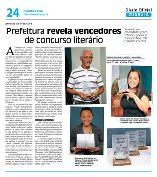 24

Diário Oficial
GUARUJÁ

quarta-feira

27 de novembro de 2013

pérolas da literatura

Prefeitura revela vencedores
de concurso literário

A

com a poesia Pra sempre Gonzagão.
A poetisa vibrou muito com o resultado e disse que foi emocionante
participar do Pérolas da Literatura.
“Sempre escrevi, mas nunca quis
tornar público as minhas poesias.
Porém desta vez, me senti segura
para participar. Estou muito feliz
com o resultado. Fui reconhecida e
foi muito gratificante participar”.
Para a secretária de Cultura, a
participação de outros estados no
concurso mostra a importância do
evento e o interesse da população
pela literatura, mesmo em épocas
de domínio da Internet: “Essa é a
demonstração de que ainda temos
um povo que gosta e aproveita os
livros, principalmente os jovens.
Estou muito feliz com a participação predominante da juventude.
Quero parabenizar todos vocês
por ainda acreditarem na força da
linguagem e literatura”.
Os adultos receberam certificados e troféus, os dez primeiros
participantes da categoria juvenil
receberam troféus, certificados e
uma bolsa de estudos da Escola
Futura Brasil, que ofereceu bolsa
de idiomas e informática.

O grande destaque da noite foi o aposentado,
Carlos Conceição, de Praia Grande, que conquistou
três troféus nas categorias conto (1º lugar),
poesia (2º lugar) e crônica (3º lugar)

Fotos Roberto Sander Jr.

Prefeitura de Guarujá
promoveu a cerimônia
de premiação do concurso Pérolas da Literatura na noite da última sexta-feira,
22, no auditório da Unaerp. Com
temas livres, a competição foi
realizada nas modalidades conto,
crônica e poesia. As categorias
foram divididas em juvenil, até 17
anos, e adulto, acima de 17 anos.
Cada participante pode se inscrever com um trabalho inédito em
cada modalidade.
O grande destaque da noite foi
o aposentado de Praia Grande,
Carlos Conceição de Freitas Ramos, 50 anos, que conquistou três
troféus em categorias diferentes.
Na categoria adulto, Ramos conquistou a primeira colocação com
o conto Filha Adotiva, a segunda
com a poesia Confissões Derradeiras, e a terceira com a crônica A
Primavera.
Para ele, ser finalista foi uma
surpresa. “Fiquei extremamente
satisfeito, não esperava receber
três prêmios, já que todos os candidatos e obras são muito bons”,
declarou Ramos, que tem um livro
publicado e outros dois prontos
para serem editados.
A revelação dessa edição foi a
estudante Gabriella Ribeiro Neves,
como melhor intérprete e melhor
poesia. De acordo com a estudante, que sonha em ser geóloga, a
paixão pelos livros começou aos 4
anos, quando iniciou as visitas às
bibliotecas junto ao pai. Ela contou
que ganhou o primeiro livro aos
7 anos: “Comecei a ler e escrever
muito cedo e não parei mais, a
leitura abre a mente e transforma
nossa vida nos transportando para
outros lugares”.
Participando pela primeira vez
do Concurso Pérolas da Literatura, a
assistente social, Claudia Maria
Santos do Nascimento faturou o
primeiro lugar na categoria adulto,

Com a poesia Pra sempre Gonzagão, a
assistente social Claudia Maria faturou
o primeiro lugar na categoria adulto

Pérolas da Literatura

O 4º Concurso Pérolas da Literatura teve como objetivo revelar novos
talentos e promover a literatura. As
obras foram julgadas com base nos
critérios de criatividade, domínio
da Língua Portuguesa e qualidade
técnica do texto.
A comissão organizadora recebeu cerca de 100 obras, sendo 90
de escritores da Baixada Santista e
os demais de outros municípios do
Brasil, como Rio de Janeiro (RJ),
Horizontina (RS), Guarapari (ES),
Maragogi (AL), São Sebastião do
Umbuzeiro (PB),Mutum (MG)
São Roque (SP), Jundiaí (SP), São
Miguel Paulista (SP), Praia Grande (SP), São Vicente (SP), Santos
(SP) e Itapevi (SP).

Realizado nas
modalidades conto,
crônica e poesia, o
concurso teve 100
trabalhos inscritos

A revelação da 4ª edição do
Concurso Pérolas da Literatura
foi a estudante Gabriella
Ribeiro, com as melhores
poesia e interpretação

 