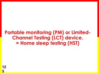 Portable monitoring (PM) or Limited-
Channel Testing (LCT) device.
= Home sleep testing (HST)
12
5
 