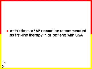  At this time, APAP cannot be recommended
as first-line therapy in all patients with OSA
14
3
 